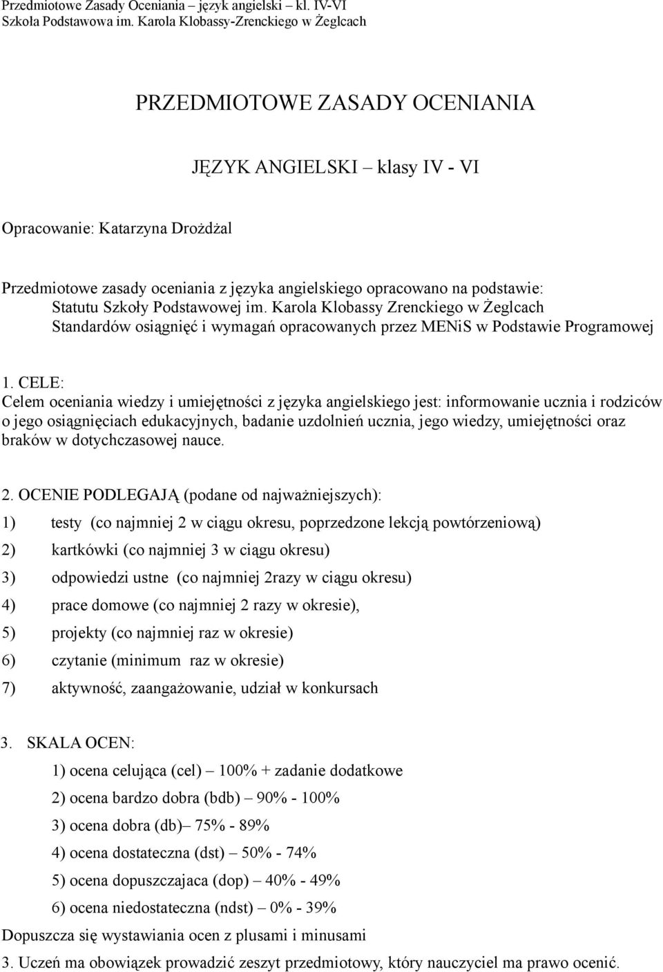 CELE: Celem oceniania wiedzy i umiejętności z języka angielskiego jest: informowanie ucznia i rodziców o jego osiągnięciach edukacyjnych, badanie uzdolnień ucznia, jego wiedzy, umiejętności oraz
