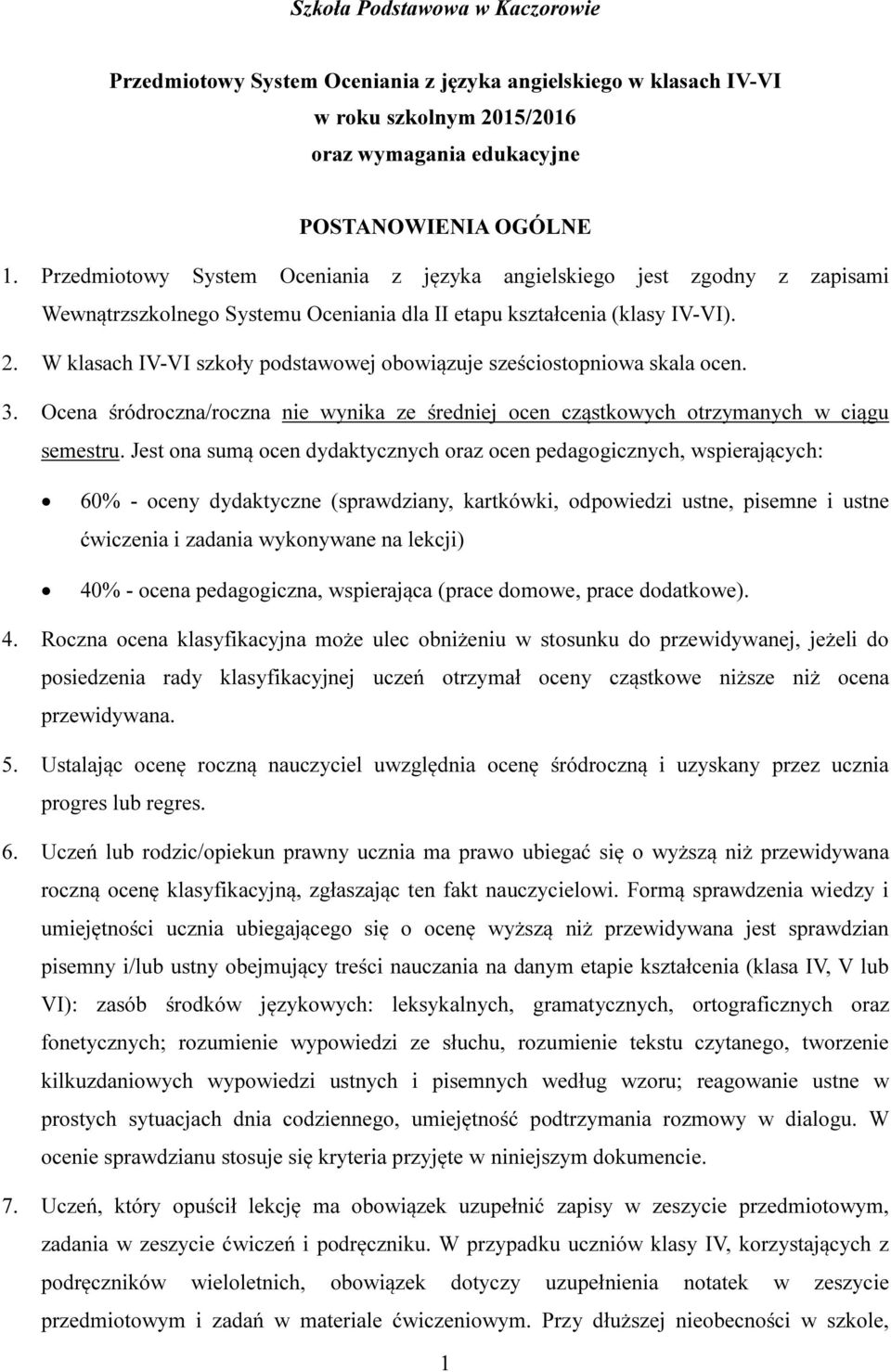 W klasach IV-VI szkoły podstawowej obowiązuje sześciostopniowa skala ocen. 3. Ocena śródroczna/roczna nie wynika ze średniej ocen cząstkowych otrzymanych w ciągu semestru.