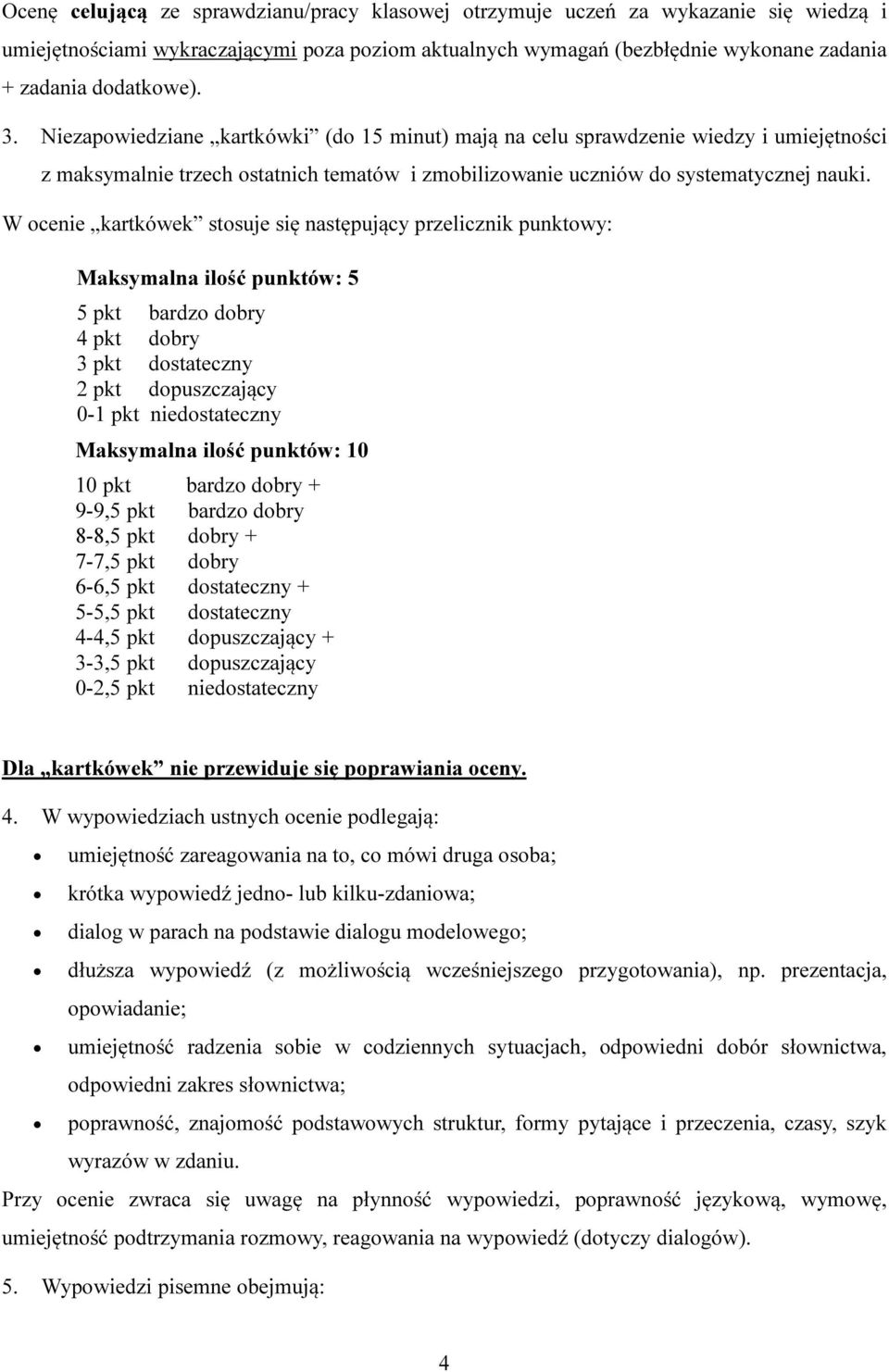 W ocenie kartkówek stosuje się następujący przelicznik punktowy: Maksymalna ilość punktów: 5 5 pkt bardzo dobry 4 pkt dobry 3 pkt dostateczny 2 pkt dopuszczający 0-1 pkt niedostateczny Maksymalna