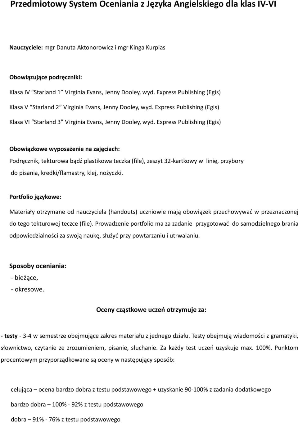 Express Publishing (Egis) Obowiązkowe wyposażenie na zajęciach: Podręcznik, tekturowa bądź plastikowa teczka (file), zeszyt 32-kartkowy w linię, przybory do pisania, kredki/flamastry, klej, nożyczki.