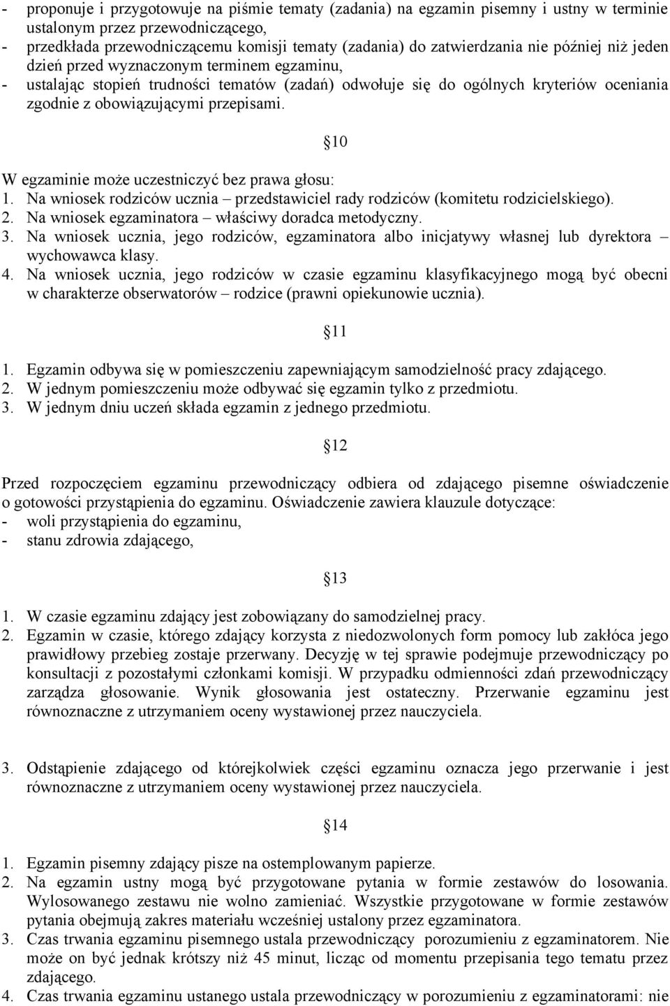 10 W egzaminie może uczestniczyć bez prawa głosu: 1. Na wniosek rodziców ucznia przedstawiciel rady rodziców (komitetu rodzicielskiego). 2. Na wniosek egzaminatora właściwy doradca metodyczny. 3.