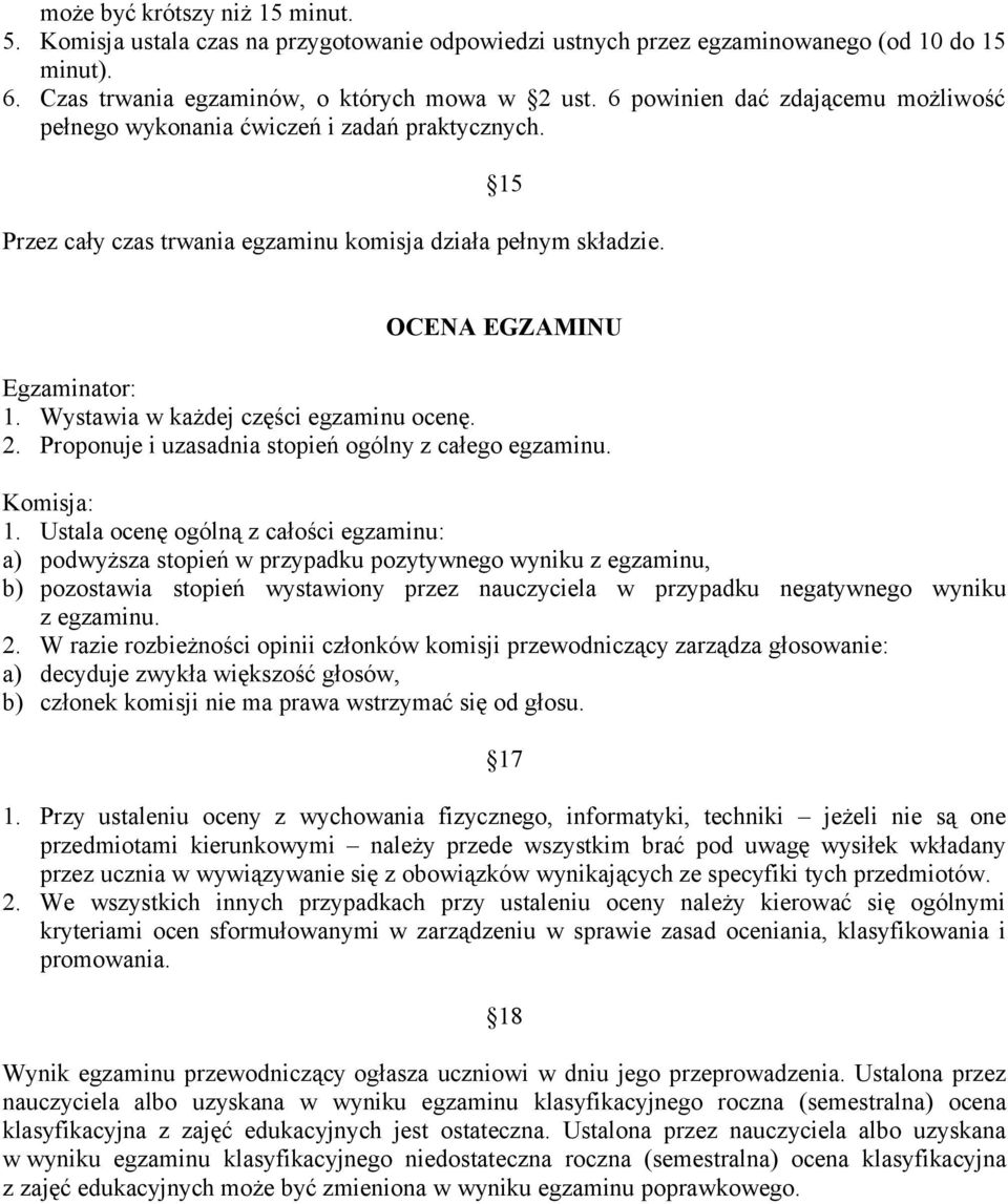 Wystawia w każdej części egzaminu ocenę. 2. Proponuje i uzasadnia stopień ogólny z całego egzaminu. Komisja: 1.