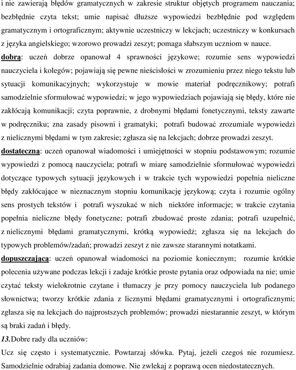 dobrą: uczeń dobrze opanował 4 sprawności językowe; rozumie sens wypowiedzi nauczyciela i kolegów; pojawiają się pewne nieścisłości w zrozumieniu przez niego tekstu lub sytuacji komunikacyjnych;