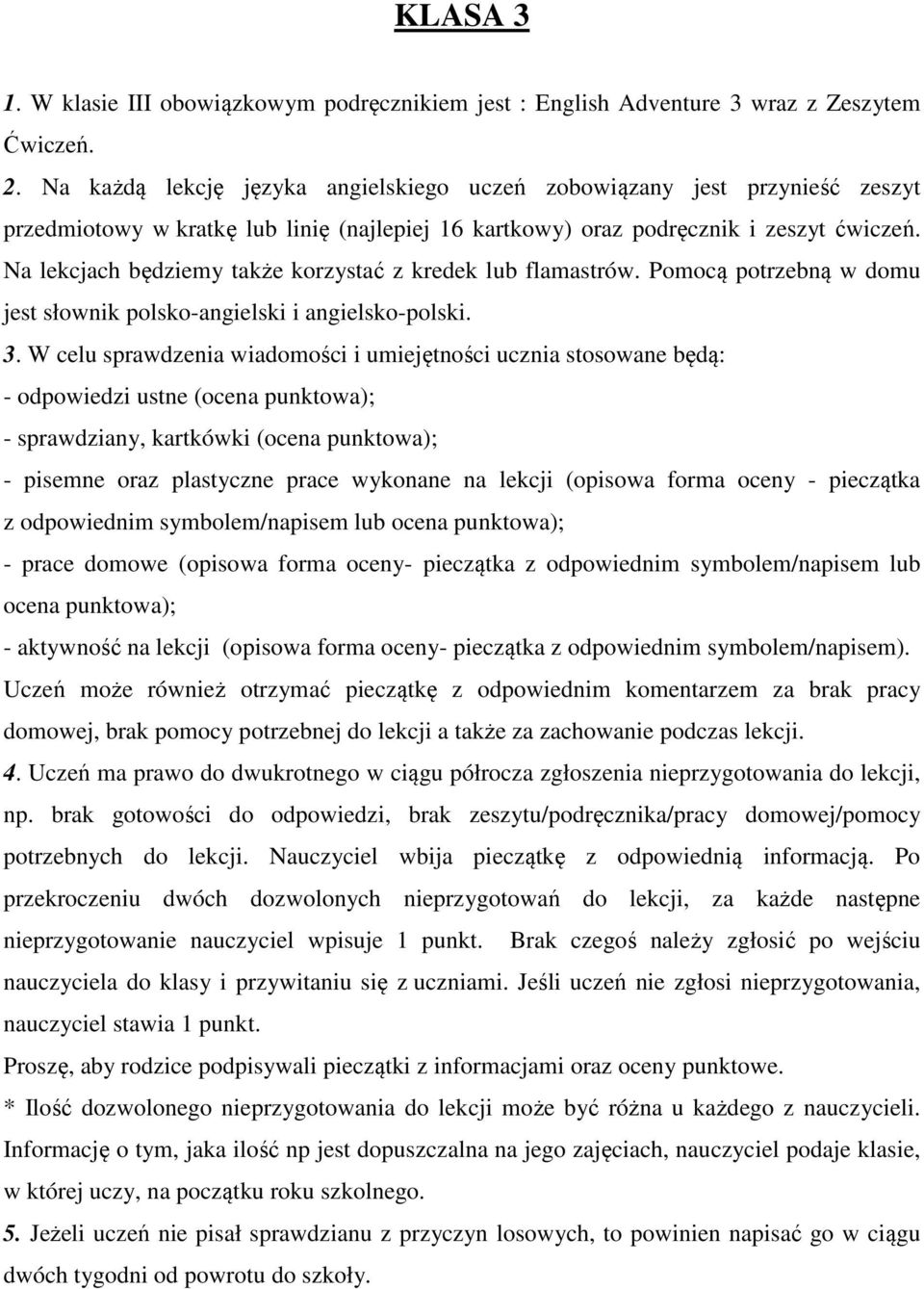 Na lekcjach będziemy także korzystać z kredek lub flamastrów. Pomocą potrzebną w domu jest słownik polsko-angielski i angielsko-polski. 3.