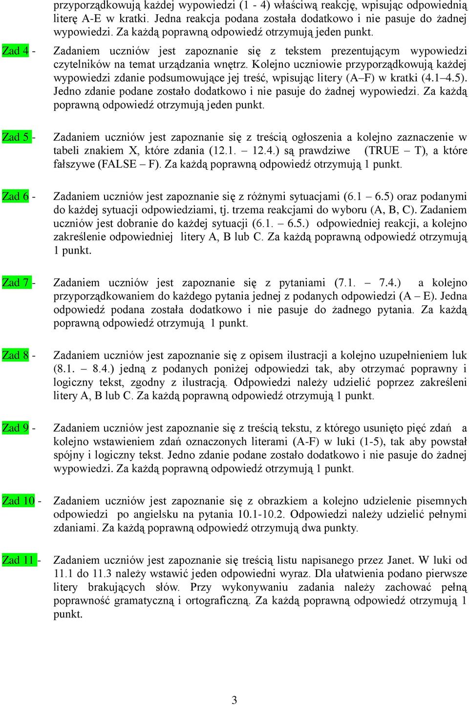 Kolejno uczniowie przyporządkowują każdej wypowiedzi zdanie podsumowujące jej treść, wpisując litery (A F) w kratki (4.1 4.5). Jedno zdanie podane zostało dodatkowo i nie pasuje do żadnej wypowiedzi.