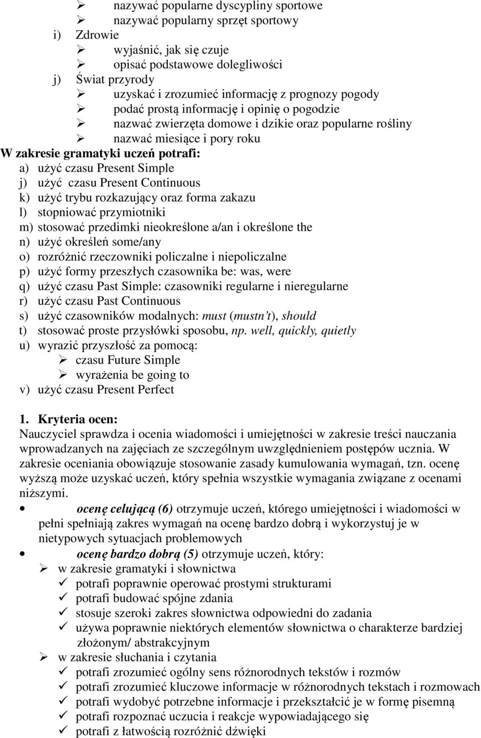 j) użyć czasu Present Continuous k) użyć trybu rozkazujący oraz forma zakazu l) stopniować przymiotniki m) stosować przedimki nieokreślone a/an i określone the n) użyć określeń some/any o) rozróżnić