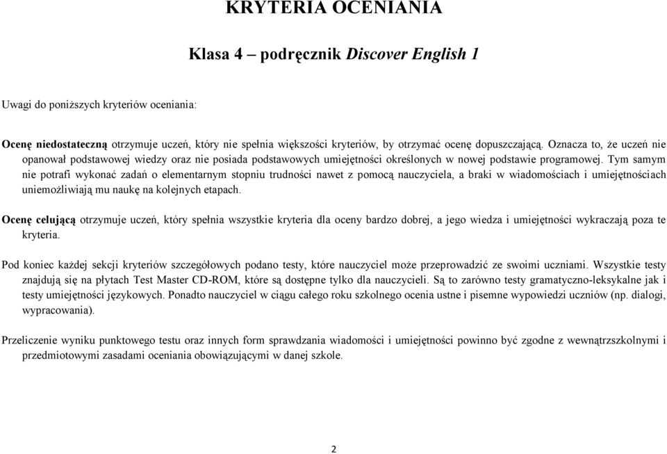 Tym samym nie potrafi wykonać zadań o elementarnym stopniu trudności nawet z pomocą nauczyciela, a braki w wiadomościach i umiejętnościach uniemożliwiają mu naukę na kolejnych etapach.