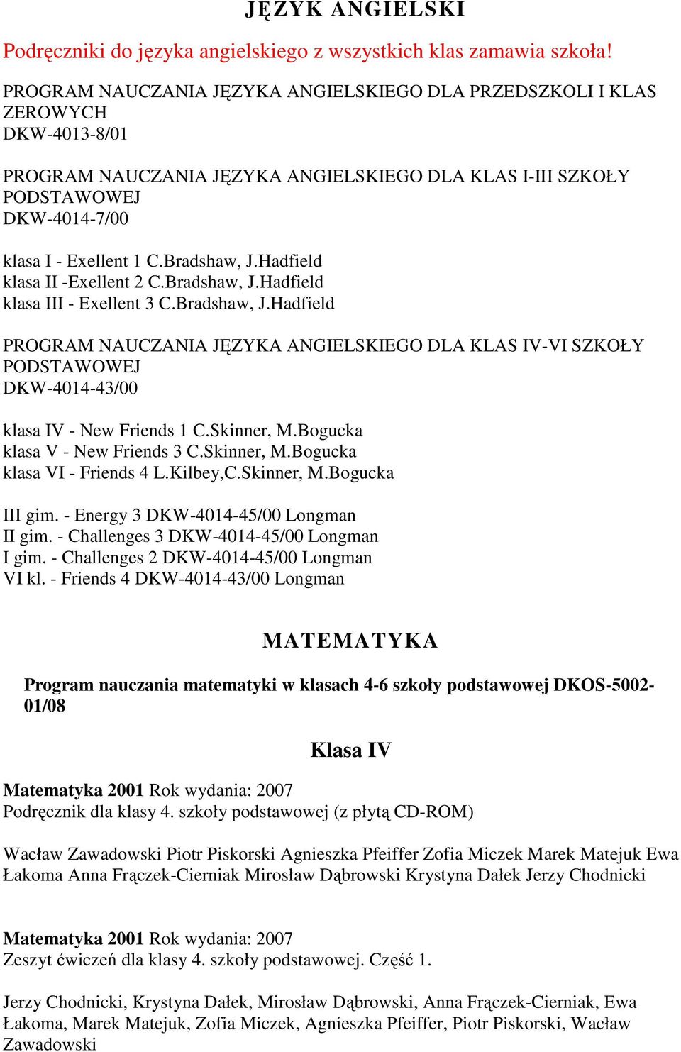 Bradshaw, J.Hadfield klasa II -Exellent 2 C.Bradshaw, J.Hadfield klasa III - Exellent 3 C.Bradshaw, J.Hadfield PROGRAM NAUCZANIA JĘZYKA ANGIELSKIEGO DLA KLAS IV-VI SZKOŁY PODSTAWOWEJ DKW-4014-43/00 klasa IV - New Friends 1 C.