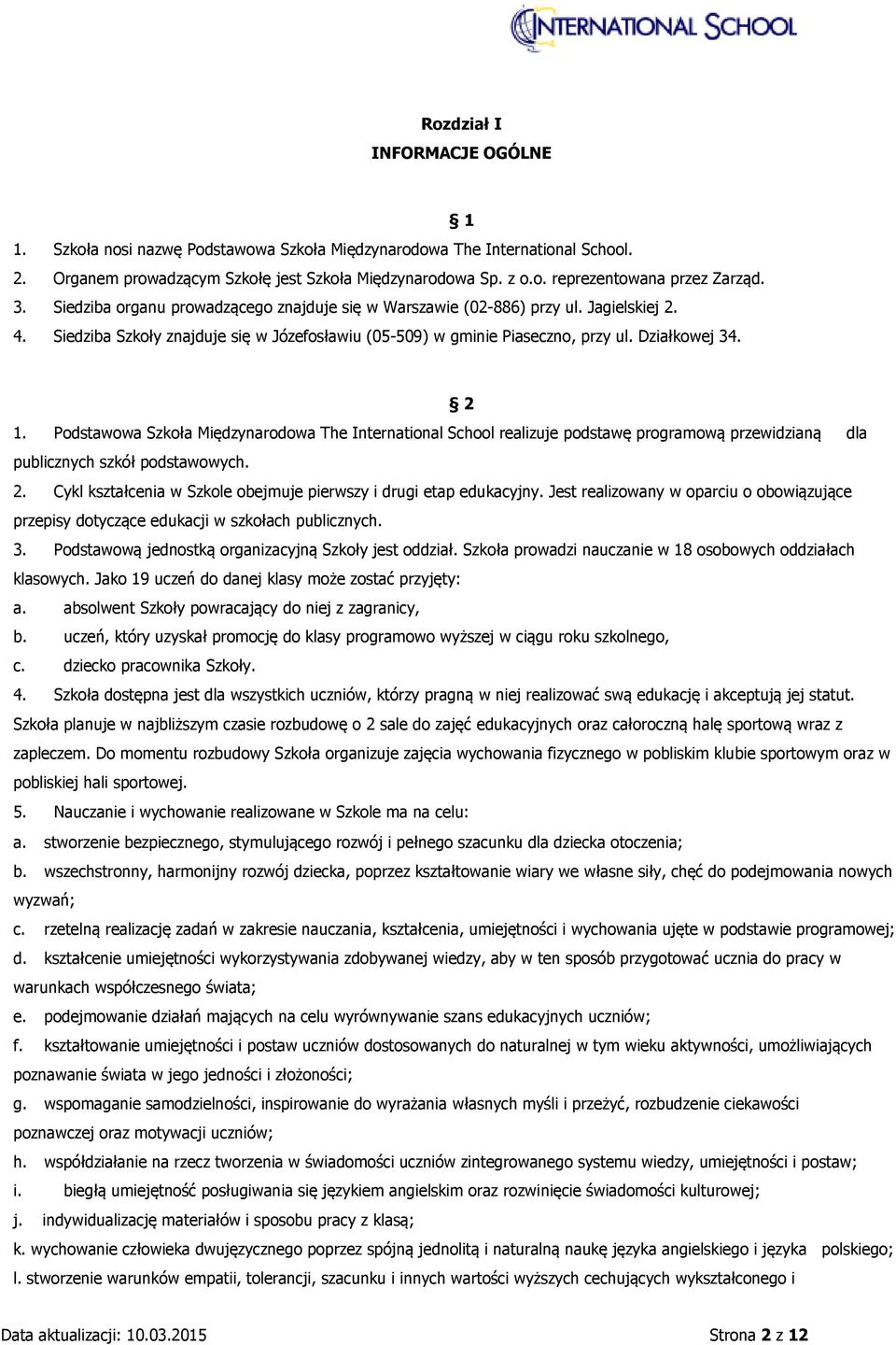 Podstawowa Szkoła Międzynarodowa The International School realizuje podstawę programową przewidzianą dla publicznych szkół podstawowych. 2.