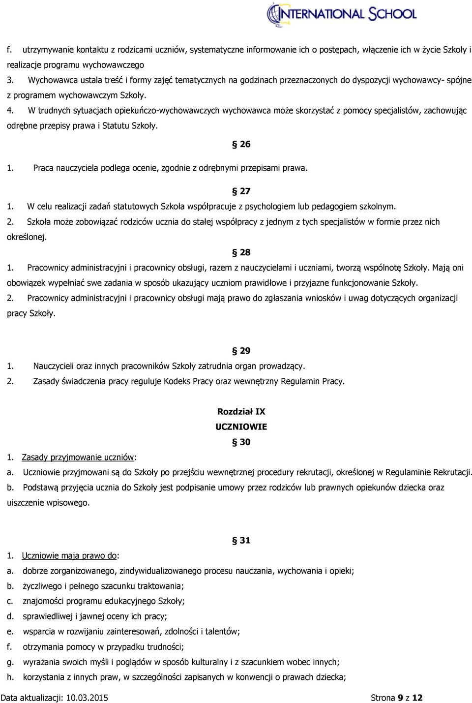 W trudnych sytuacjach opiekuńczo-wychowawczych wychowawca może skorzystać z pomocy specjalistów, zachowując odrębne przepisy prawa i Statutu Szkoły. 26 1.