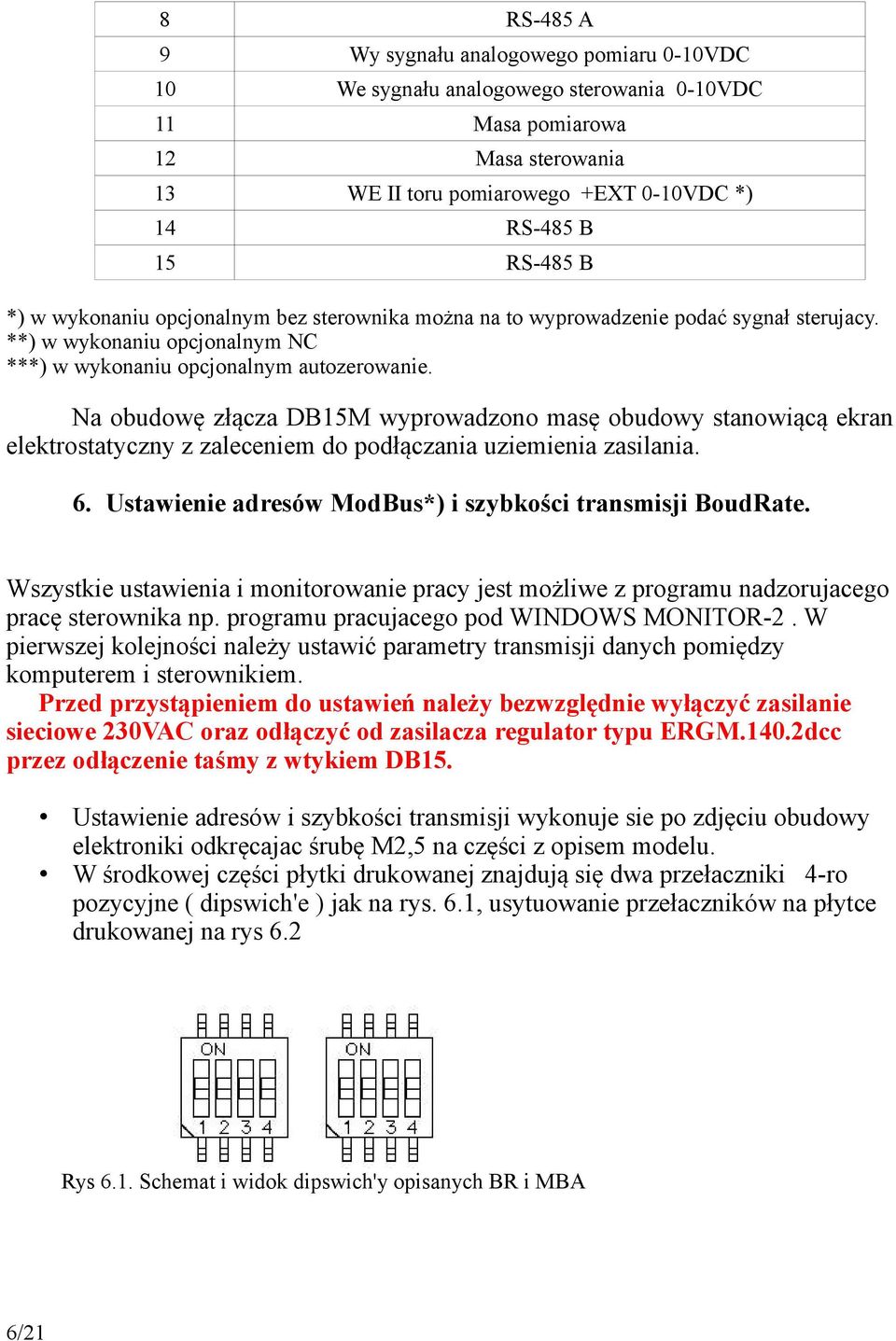 Na obudowę złącza DB15M wyprowadzono masę obudowy stanowiącą ekran elektrostatyczny z zaleceniem do podłączania uziemienia zasilania. 6. Ustawienie adresów ModBus*) i szybkości transmisji BoudRate.