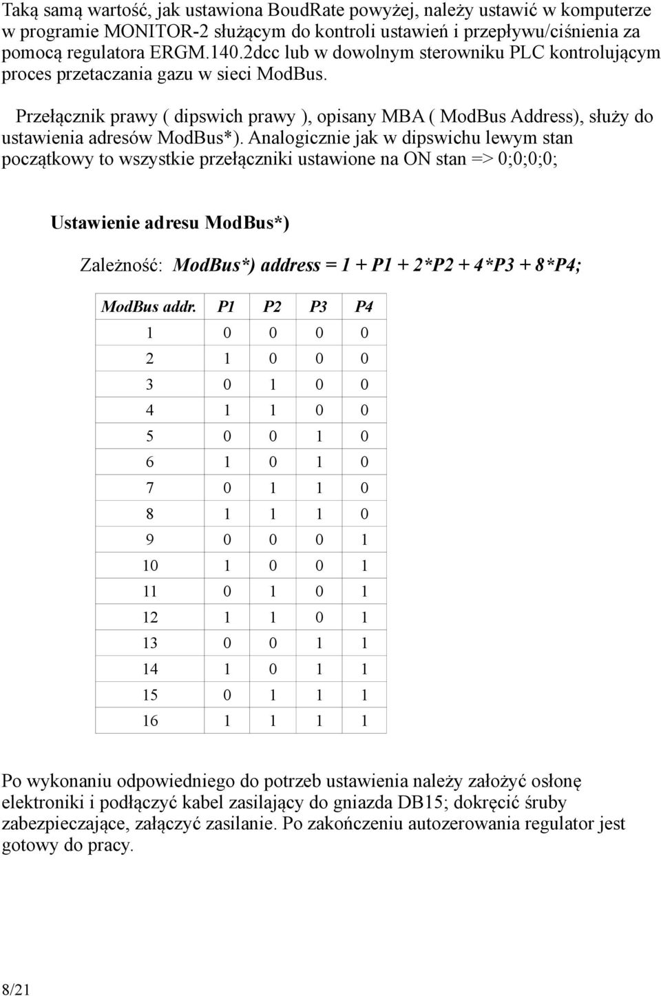 Analogicznie jak w dipswichu lewym stan początkowy to wszystkie przełączniki ustawione na ON stan => 0;0;0;0; Ustawienie adresu ModBus*) Zależność: ModBus*) address = 1 + P1 + 2*P2 + 4*P3 + 8*P4;