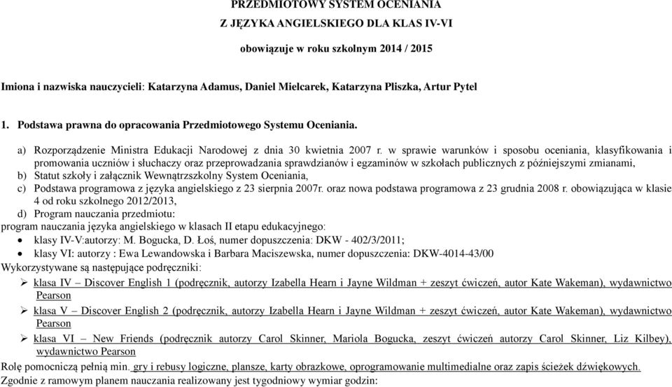 w sprawie warunków i sposobu oceniania, klasyfikowania i promowania uczniów i słuchaczy oraz przeprowadzania sprawdzianów i egzaminów w szkołach publicznych z późniejszymi zmianami, b) Statut szkoły