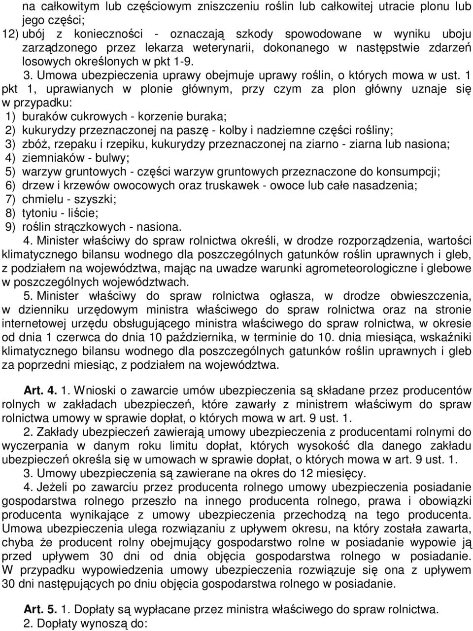 1 pkt 1, uprawianych w plonie głównym, przy czym za plon główny uznaje się w przypadku: 1) buraków cukrowych - korzenie buraka; 2) kukurydzy przeznaczonej na paszę - kolby i nadziemne części rośliny;