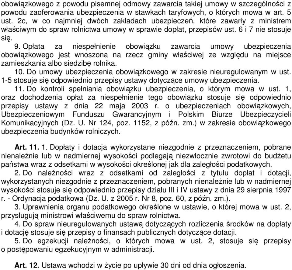 Opłata za niespełnienie obowiązku zawarcia umowy ubezpieczenia obowiązkowego jest wnoszona na rzecz gminy właściwej ze względu na miejsce zamieszkania albo siedzibę rolnika. 10.