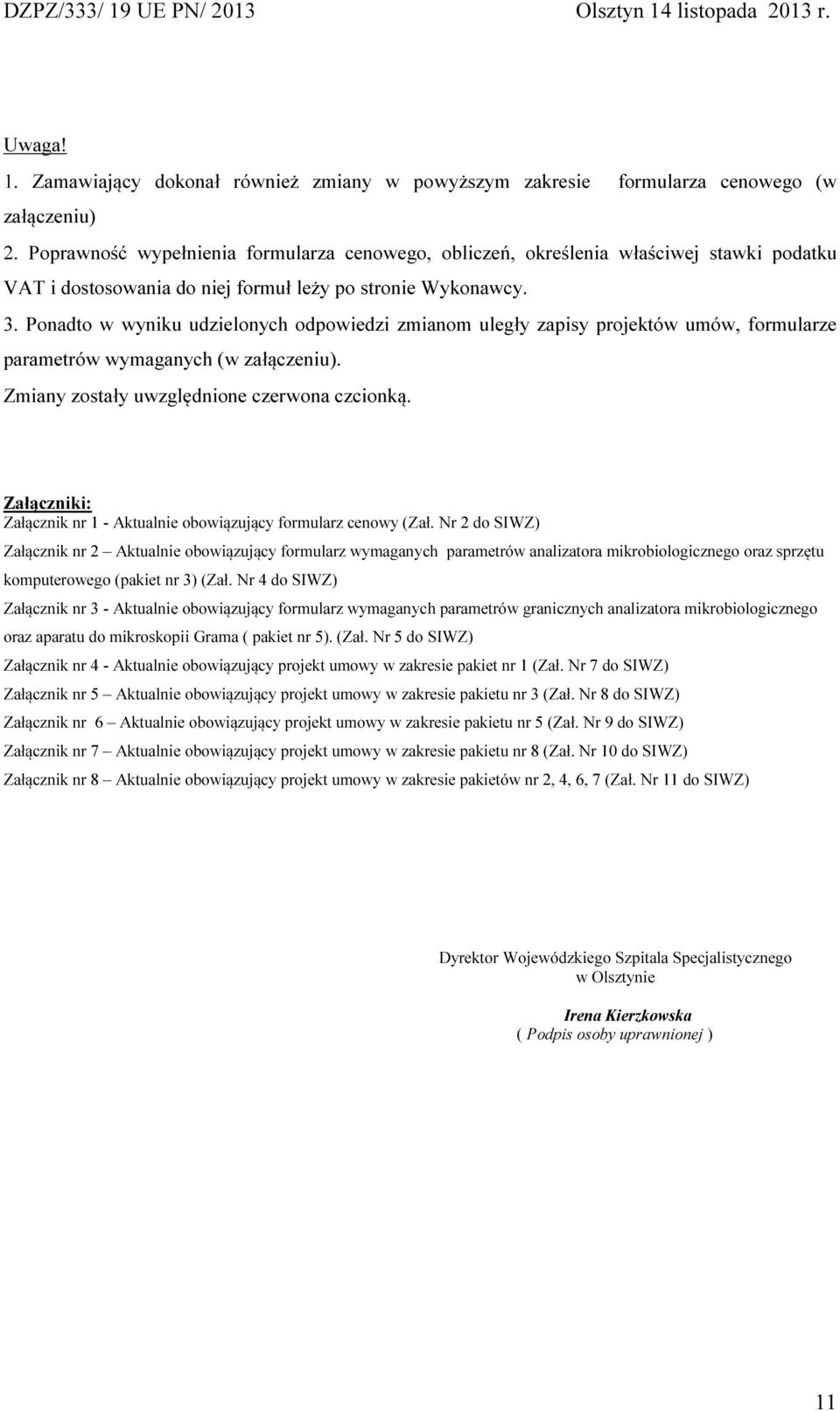 Ponadto w wyniku udzielonych odpowiedzi zmianom uległy zapisy projektów umów, formularze parametrów wymaganych (w załączeniu). Zmiany zostały uwzględnione czerwona czcionką.