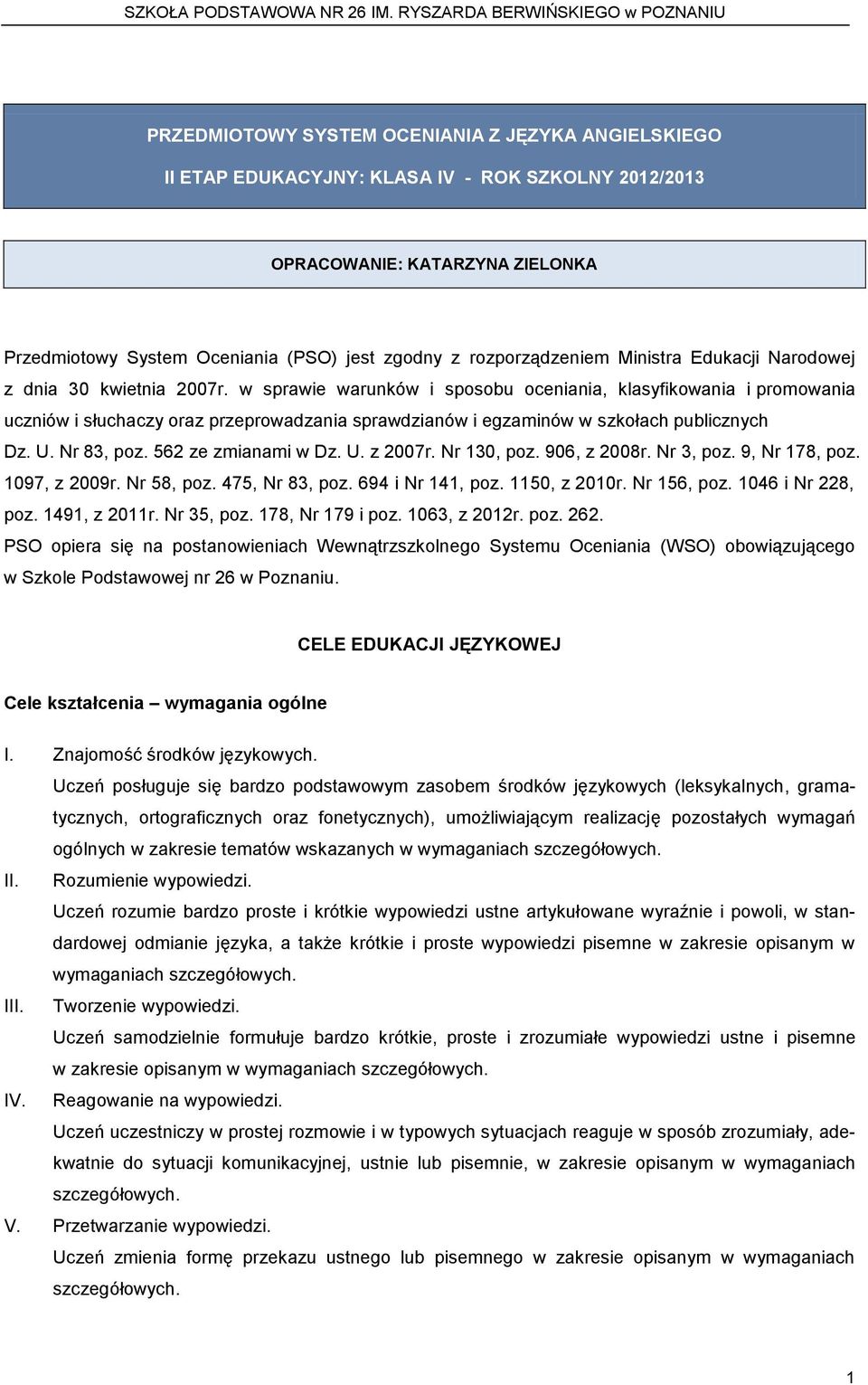 w sprawie warunków i sposobu oceniania, klasyfikowania i promowania uczniów i słuchaczy oraz przeprowadzania sprawdzianów i egzaminów w szkołach publicznych Dz. U. Nr 83, poz. 562 ze zmianami w Dz. U. z 2007r.