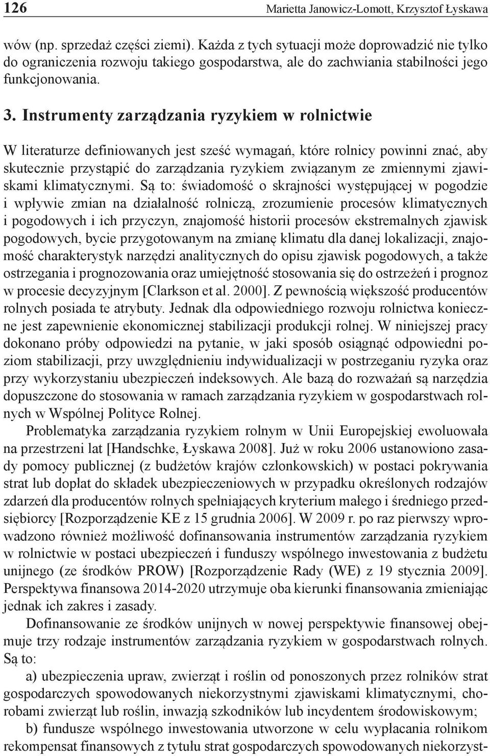 Instrumenty zarządzania ryzykiem w rolnictwie W literaturze definiowanych jest sześć wymagań, które rolnicy powinni znać, aby skutecznie przystąpić do zarządzania ryzykiem związanym ze zmiennymi