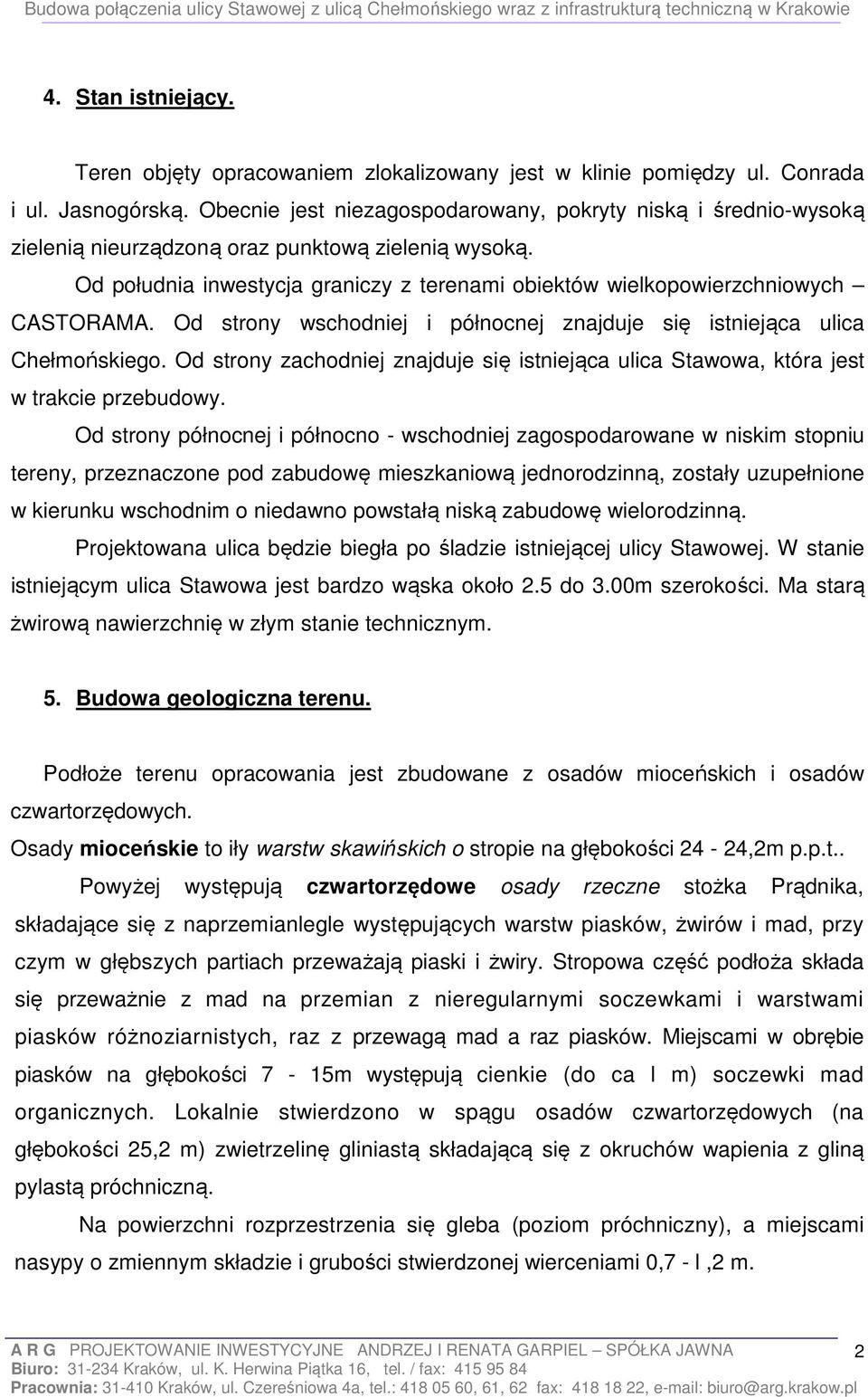 Od południa inwestycja graniczy z terenami obiektów wielkopowierzchniowych CASTORAMA. Od strony wschodniej i północnej znajduje się istniejąca ulica Chełmońskiego.