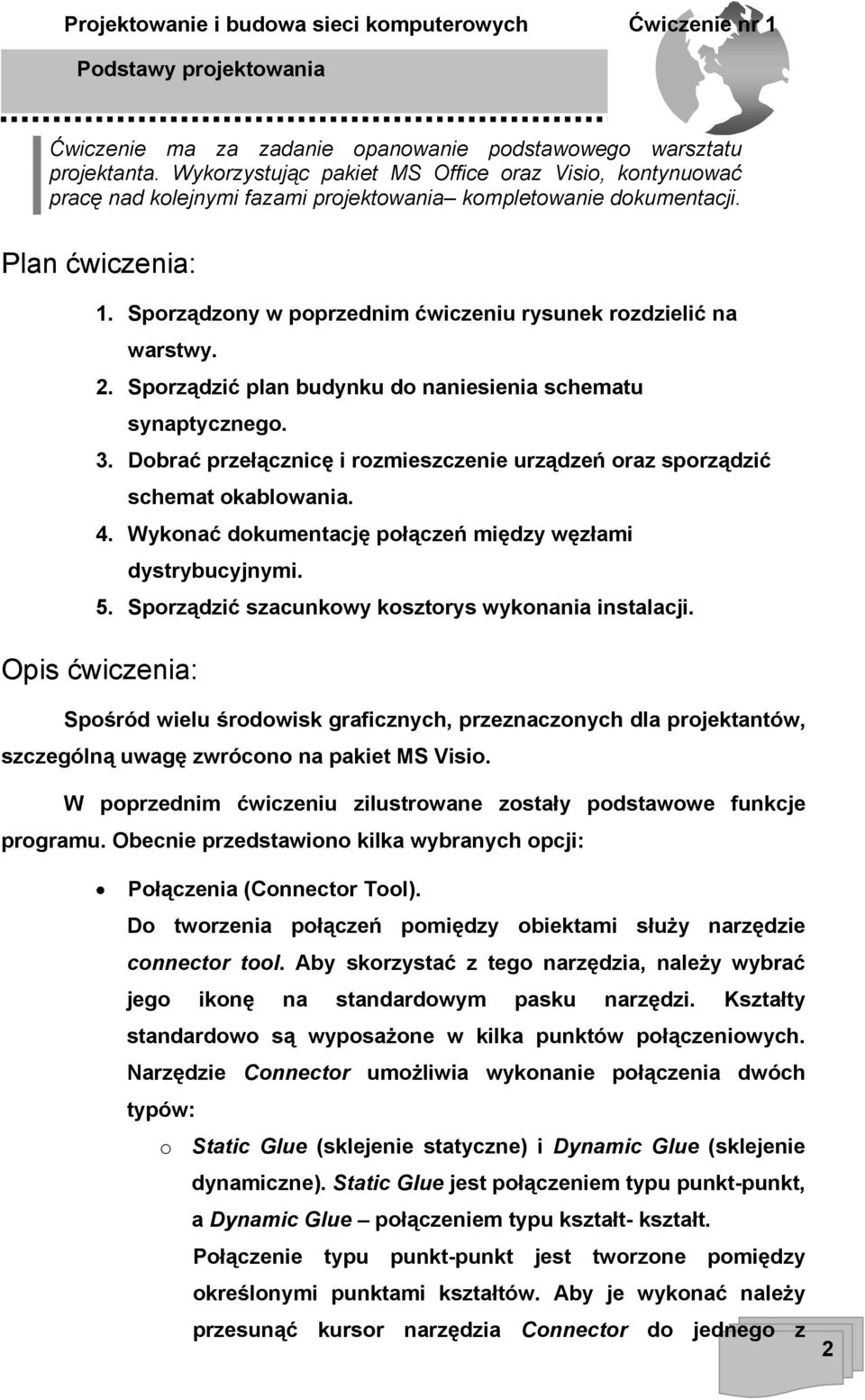 Dobrać przełącznicę i rozmieszczenie urządzeń oraz sporządzić schemat okablowania. 4. Wykonać dokumentację połączeń między węzłami dystrybucyjnymi. 5.