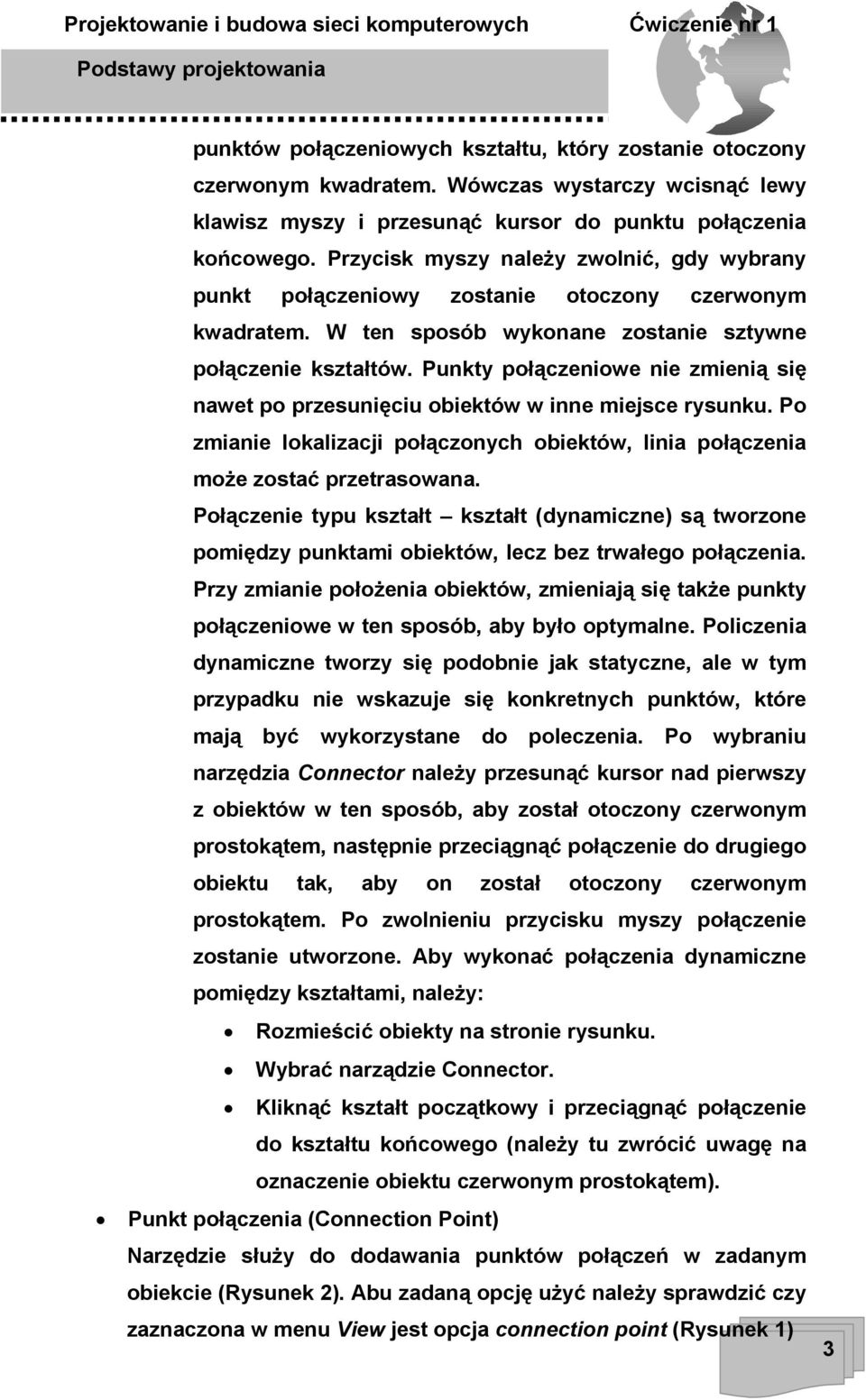 Punkty połączeniowe nie zmienią się nawet po przesunięciu obiektów w inne miejsce rysunku. Po zmianie lokalizacji połączonych obiektów, linia połączenia może zostać przetrasowana.