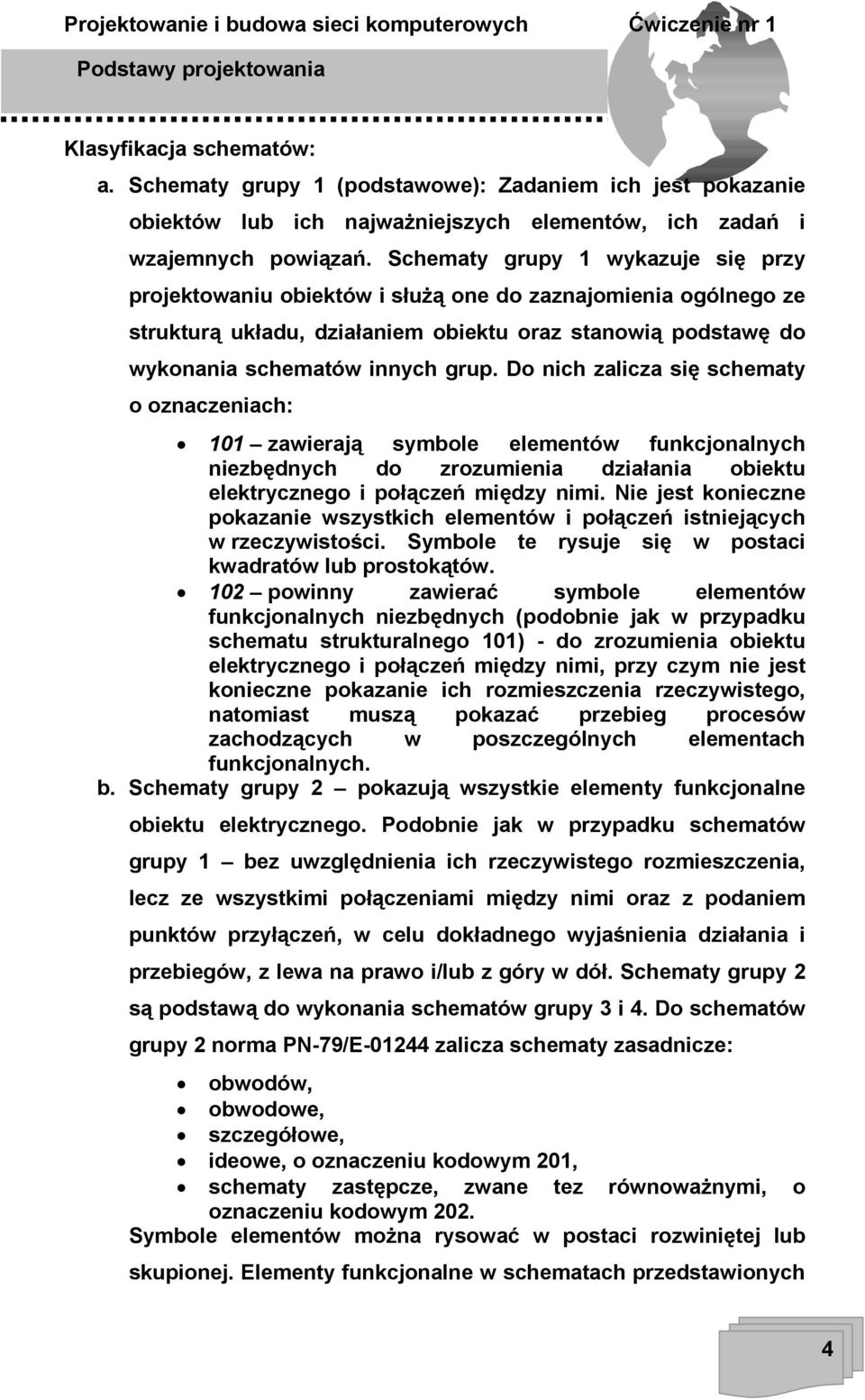 Do nich zalicza się schematy o oznaczeniach: 101 zawierają symbole elementów funkcjonalnych niezbędnych do zrozumienia działania obiektu elektrycznego i połączeń między nimi.