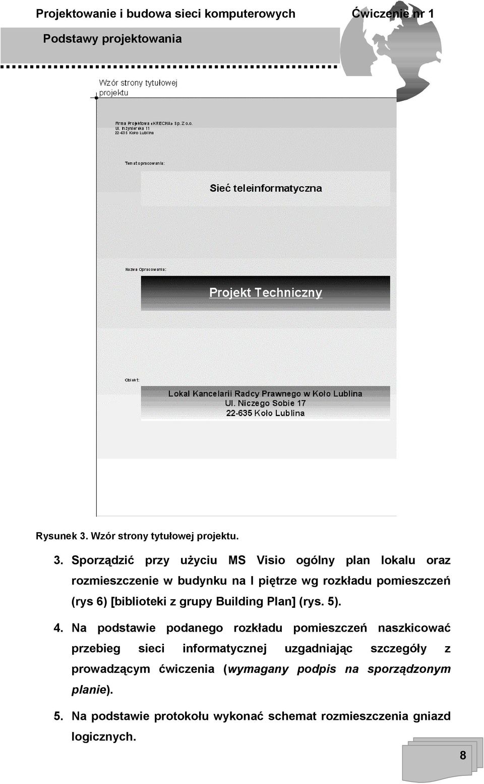 Sporządzić przy użyciu MS Visio ogólny plan lokalu oraz rozmieszczenie w budynku na I piętrze wg rozkładu pomieszczeń