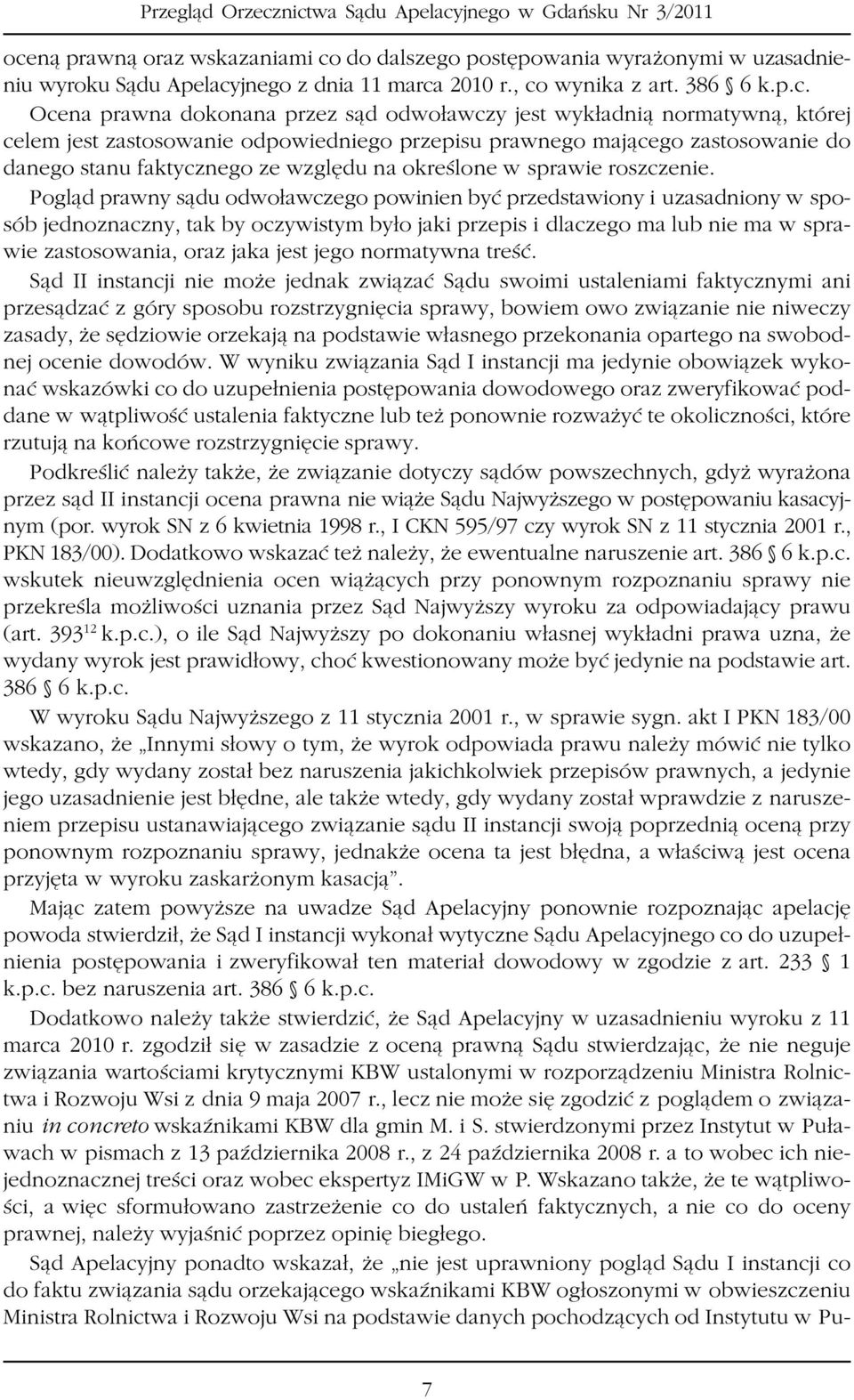 Pogl¹d prawny s¹du odwo³awczego powinien byæ przedstawiony i uzasadniony w sposób jednoznaczny, tak by oczywistym by³o jaki przepis i dlaczego ma lub nie ma w sprawie zastosowania, oraz jaka jest