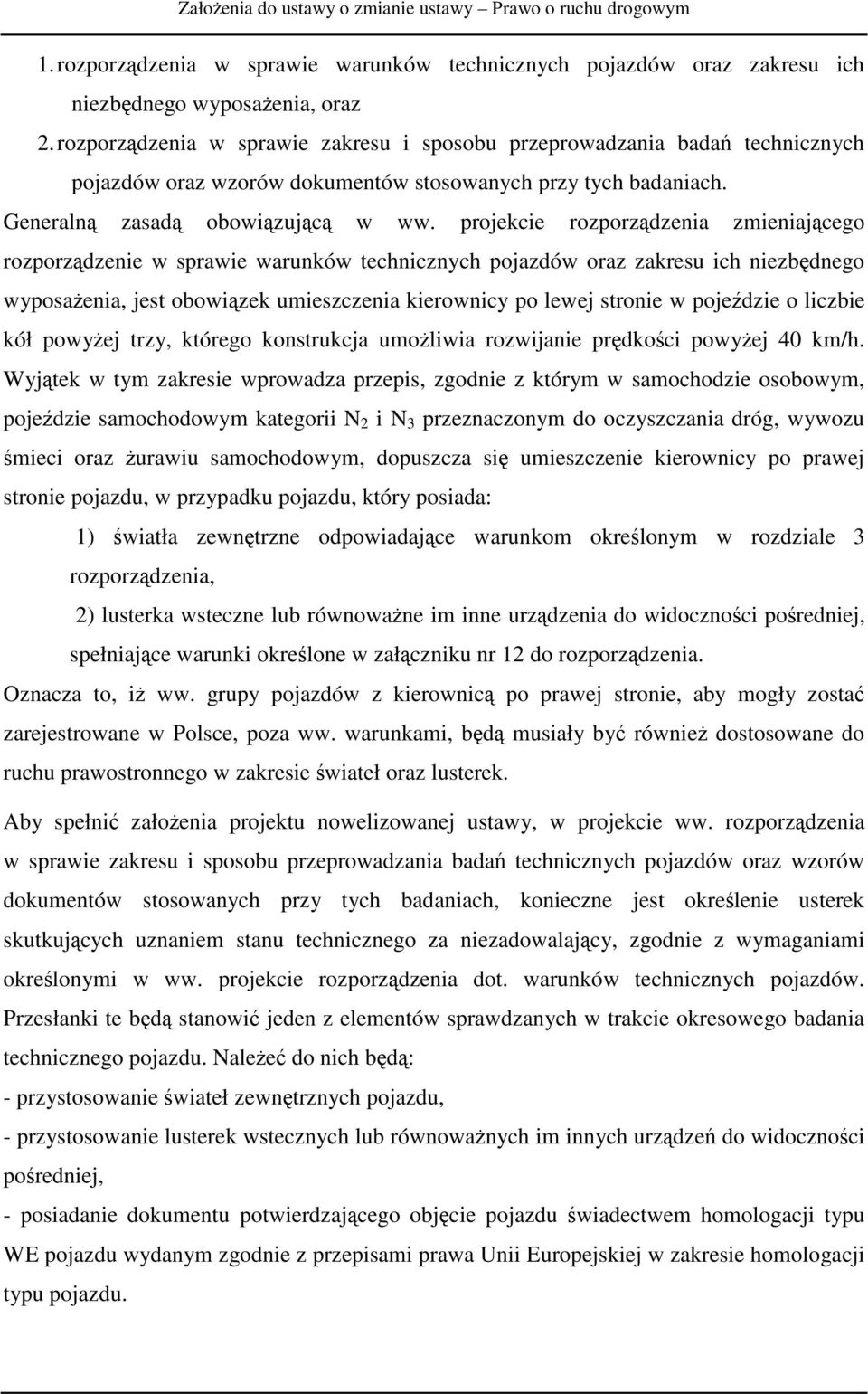 projekcie rozporządzenia zmieniającego rozporządzenie w sprawie warunków technicznych pojazdów oraz zakresu ich niezbędnego wyposażenia, jest obowiązek umieszczenia kierownicy po lewej stronie w