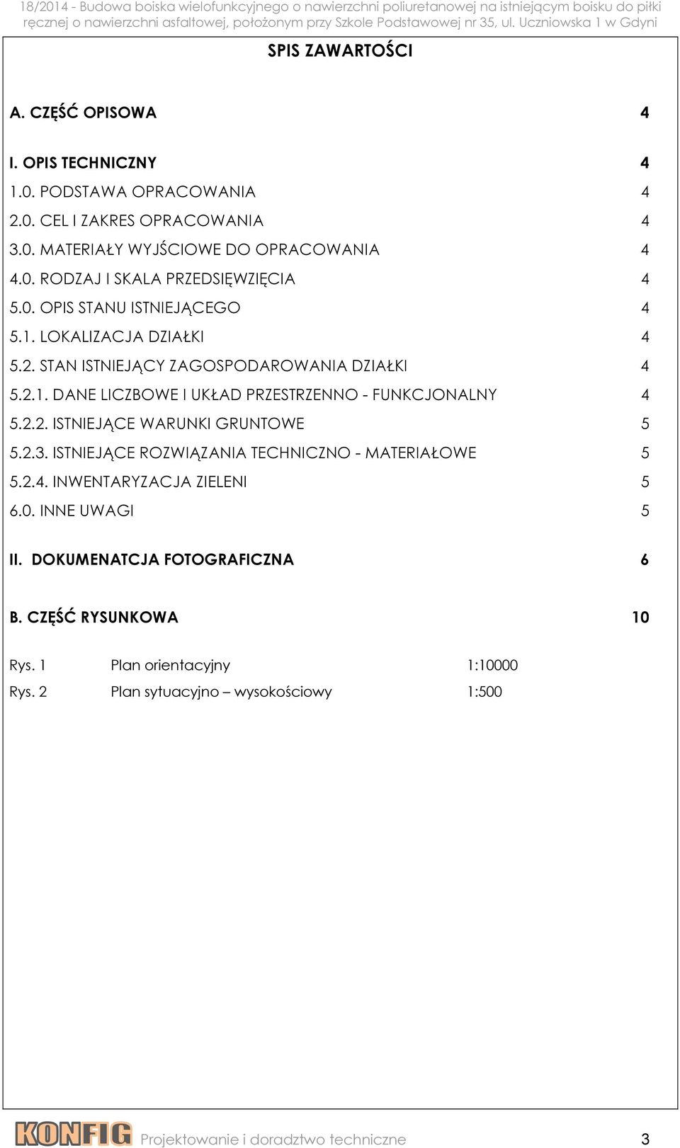 2.3. ISTNIEJĄCE ROZWIĄZANIA TECHNICZNO - MATERIAŁOWE 5 5.2.4. INWENTARYZACJA ZIELENI 5 6.0. INNE UWAGI 5 II. DOKUMENATCJA FOTOGRAFICZNA 6 B. CZĘŚĆ RYSUNKOWA 10 Rys.