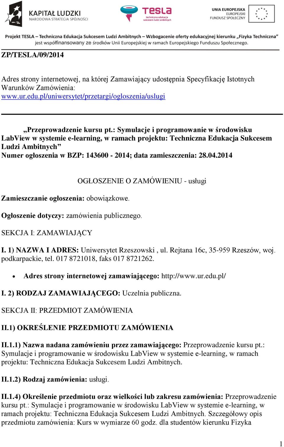 2014 Zamieszczanie ogłoszenia: obowiązkowe. OGŁOSZENIE O ZAMÓWIENIU - usługi Ogłoszenie dotyczy: zamówienia publicznego. SEKCJA I: ZAMAWIAJĄCY I. 1) NAZWA I ADRES: Uniwersytet Rzeszowski, ul.