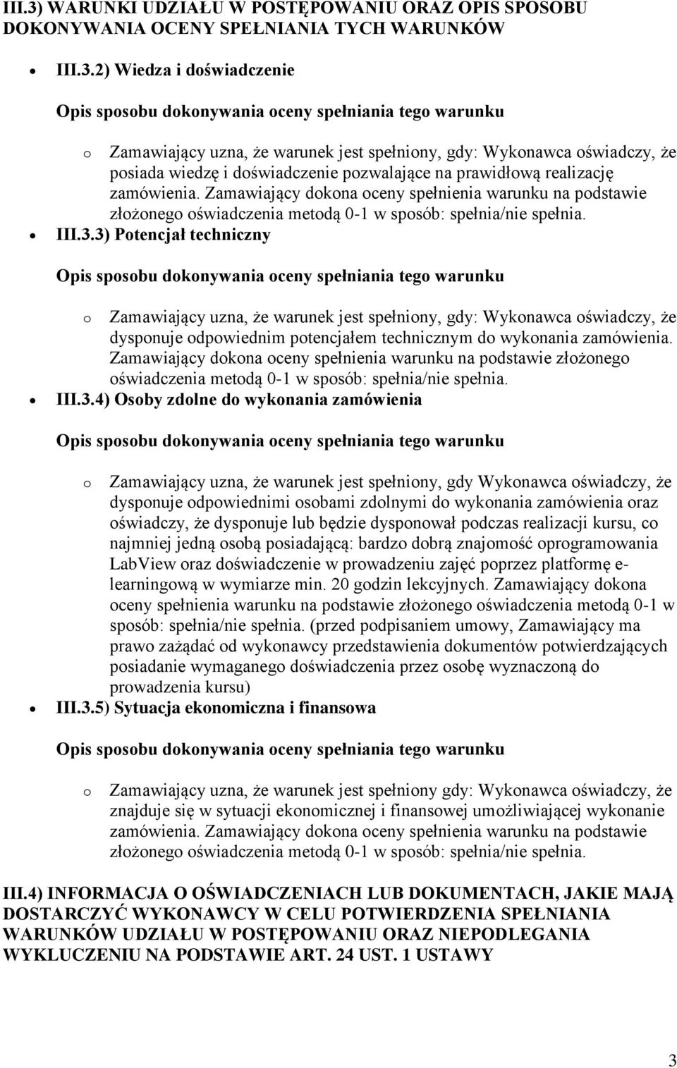 3) Potencjał techniczny o Zamawiający uzna, że warunek jest spełniony, gdy: Wykonawca oświadczy, że dysponuje odpowiednim potencjałem technicznym do wykonania zamówienia.