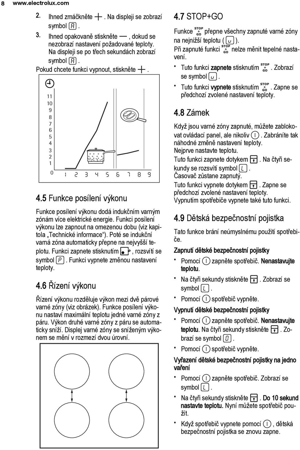 Funkci posílení výkonu lze zapnout na omezenou dobu (viz kapitola Technické informace ). Poté se indukční varná zóna automaticky přepne na nejvyšší teplotu.