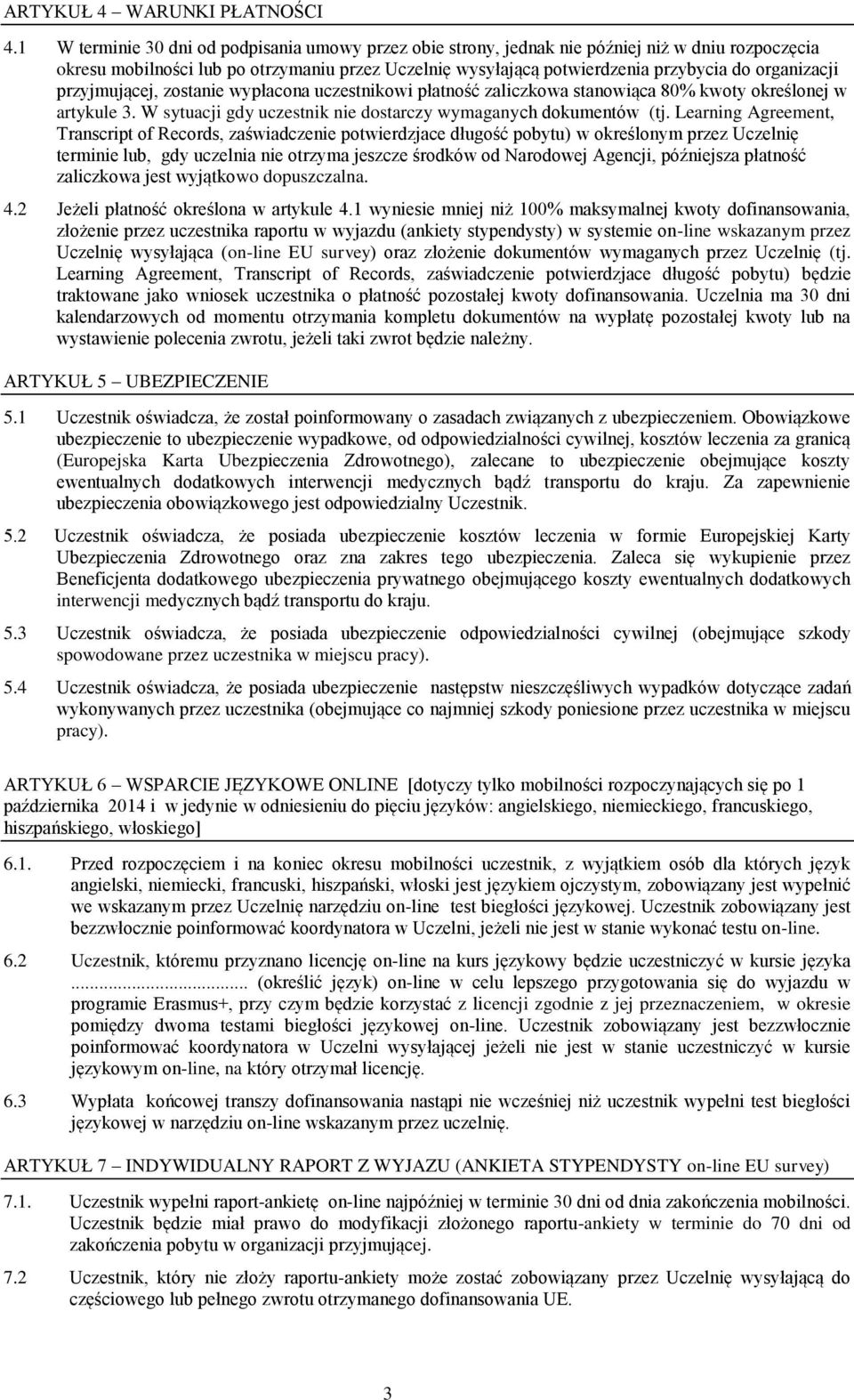 organizacji przyjmującej, zostanie wypłacona uczestnikowi płatność zaliczkowa stanowiąca 80% kwoty określonej w artykule 3. W sytuacji gdy uczestnik nie dostarczy wymaganych dokumentów (tj.