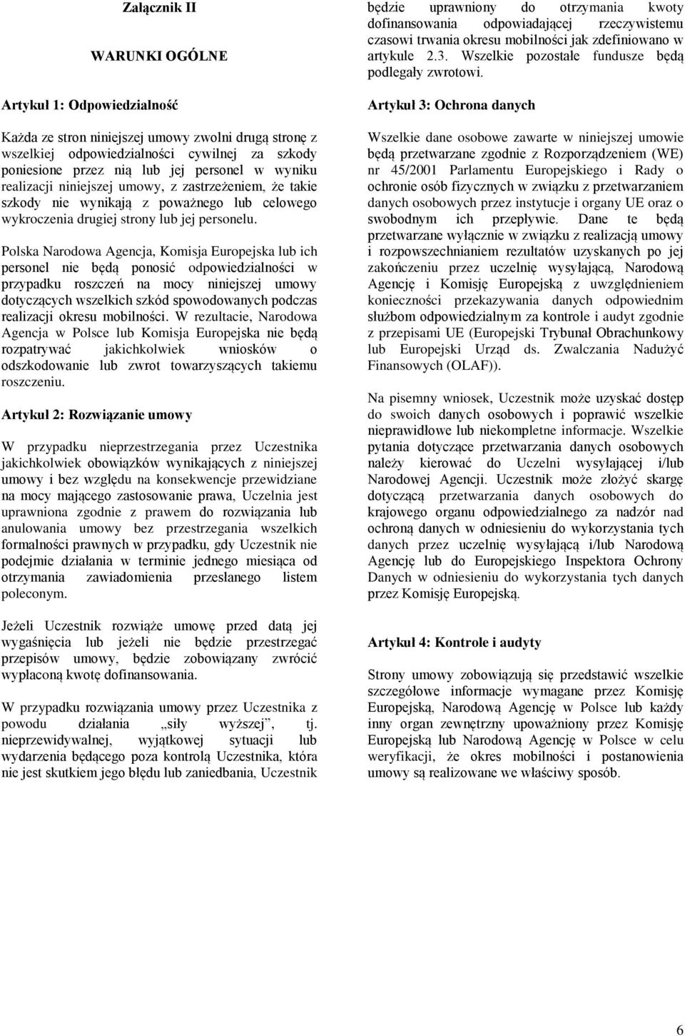 Polska Narodowa Agencja, Komisja Europejska lub ich personel nie będą ponosić odpowiedzialności w przypadku roszczeń na mocy niniejszej umowy dotyczących wszelkich szkód spowodowanych podczas