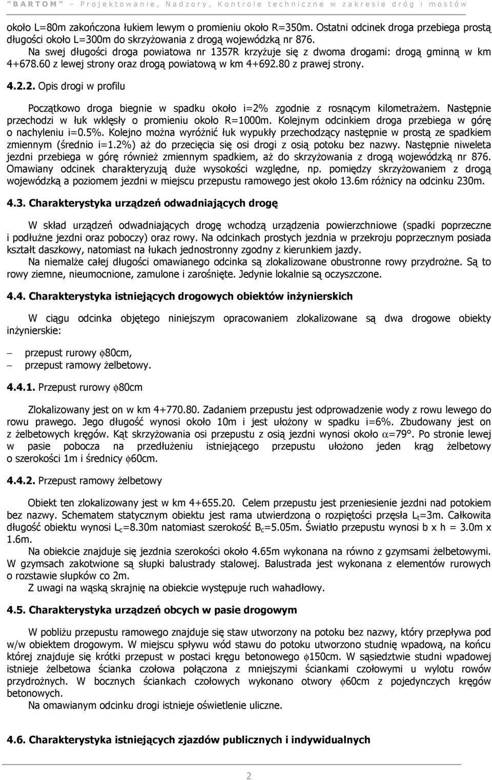 80 z prawej strony. 4.2.2. Opis drogi w profilu Początkowo droga biegnie w spadku około i=2% zgodnie z rosnącym kilometraŝem. Następnie przechodzi w łuk wklęsły o promieniu około R=1000m.