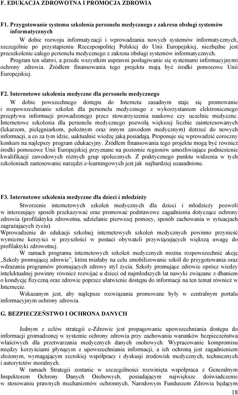 przystąpieniu Rzeczpospolitej Polskiej do Unii Europejskiej, niezbędne jest przeszkolenie całego personelu medycznego z zakresu obsługi systemów informatycznych.