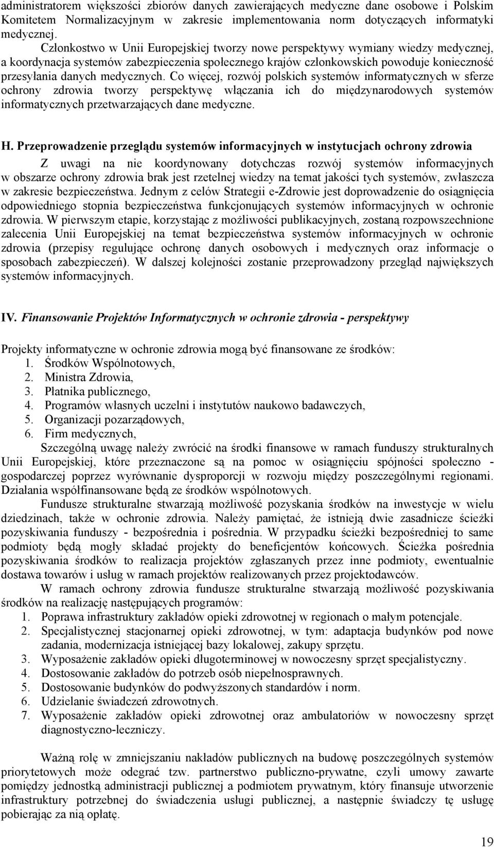 medycznych. Co więcej, rozwój polskich systemów informatycznych w sferze ochrony zdrowia tworzy perspektywę włączania ich do międzynarodowych systemów informatycznych przetwarzających dane medyczne.