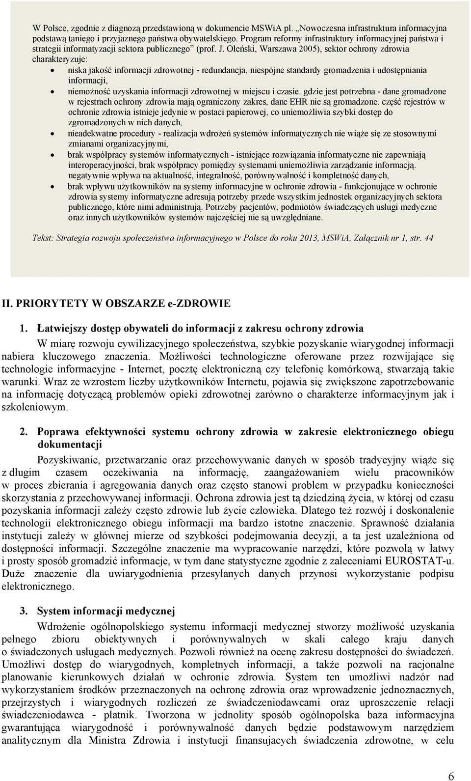 Oleński, Warszawa 2005), sektor ochrony zdrowia charakteryzuje: niska jakość informacji zdrowotnej - redundancja, niespójne standardy gromadzenia i udostępniania informacji, niemożność uzyskania