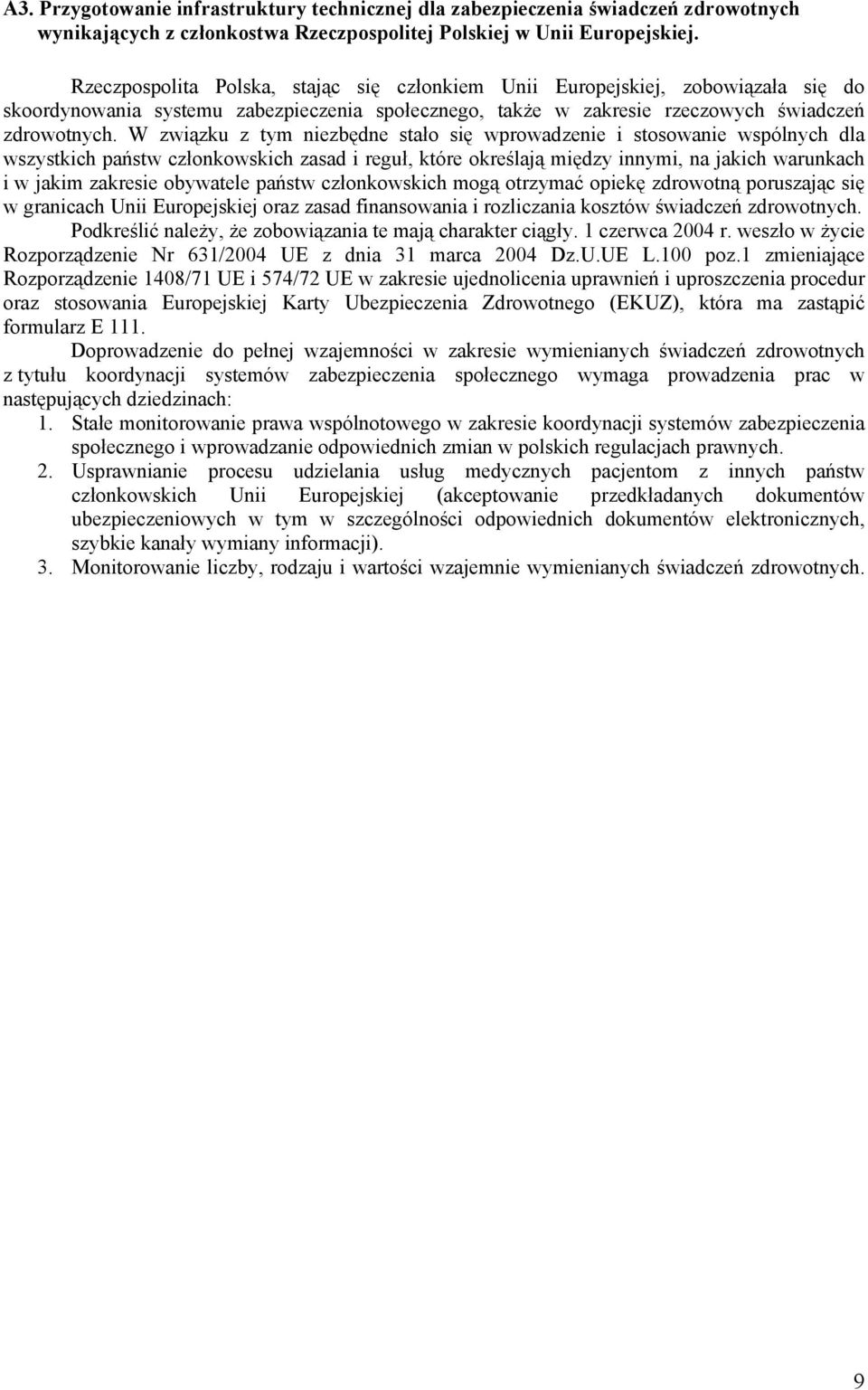 W związku z tym niezbędne stało się wprowadzenie i stosowanie wspólnych dla wszystkich państw członkowskich zasad i reguł, które określają między innymi, na jakich warunkach i w jakim zakresie