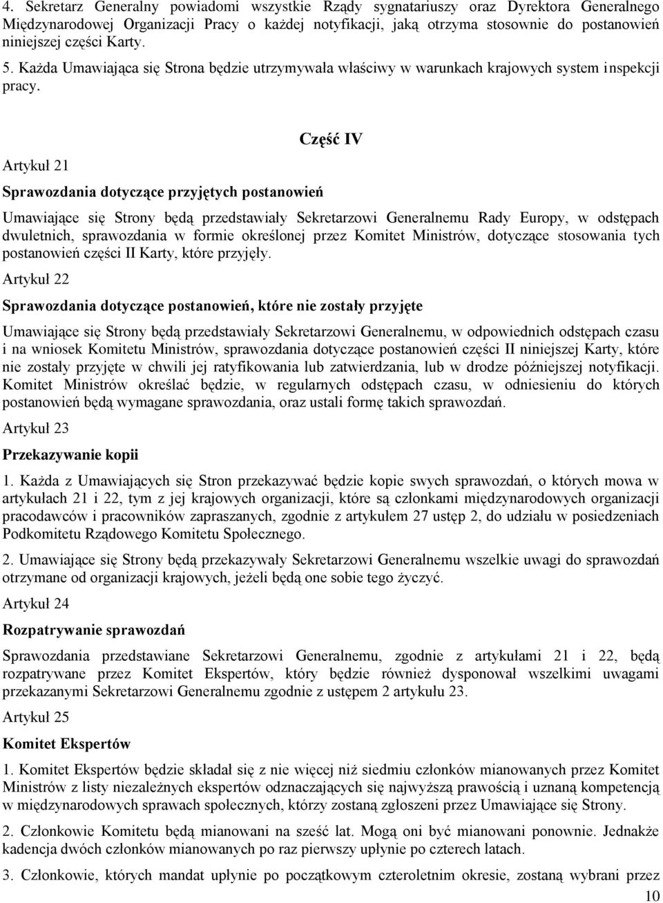 Artykuł 21 Sprawozdania dotyczące przyjętych postanowień Część IV Umawiające się Strony będą przedstawiały Sekretarzowi Generalnemu Rady Europy, w odstępach dwuletnich, sprawozdania w formie