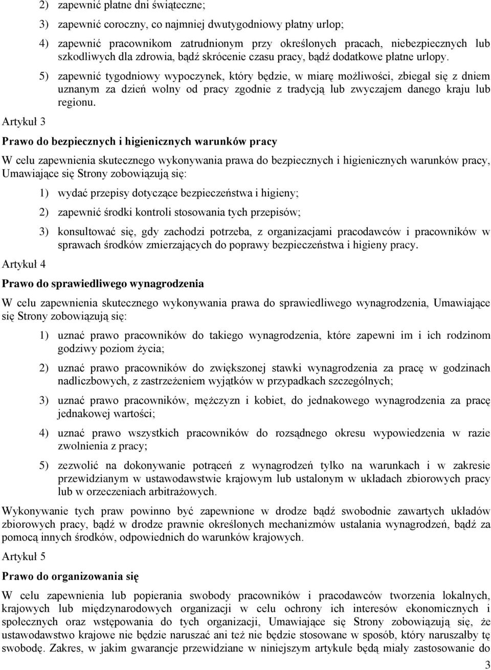 5) zapewnić tygodniowy wypoczynek, który będzie, w miarę możliwości, zbiegał się z dniem uznanym za dzień wolny od pracy zgodnie z tradycją lub zwyczajem danego kraju lub regionu.