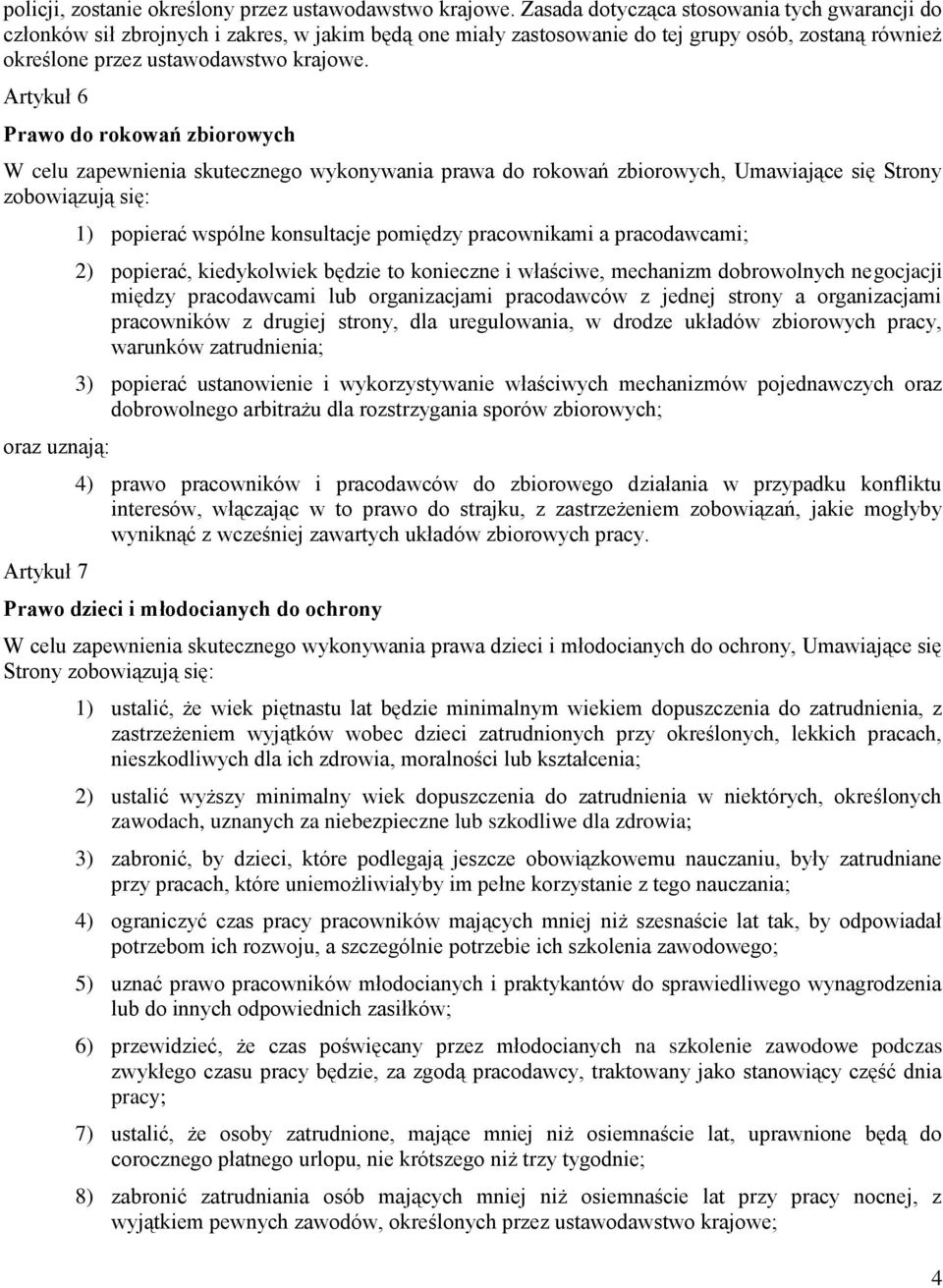 Artykuł 6 Prawo do rokowań zbiorowych W celu zapewnienia skutecznego wykonywania prawa do rokowań zbiorowych, Umawiające się Strony zobowiązują się: oraz uznają: Artykuł 7 1) popierać wspólne