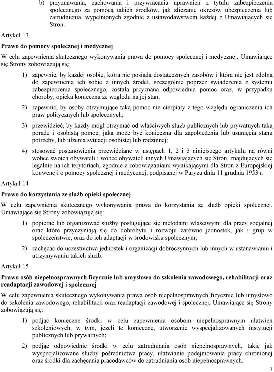 Prawo do pomocy społecznej i medycznej W celu zapewnienia skutecznego wykonywania prawa do pomocy społecznej i medycznej, Umawiające się Strony zobowiązują się: Artykuł 14 1) zapewnić, by każdej