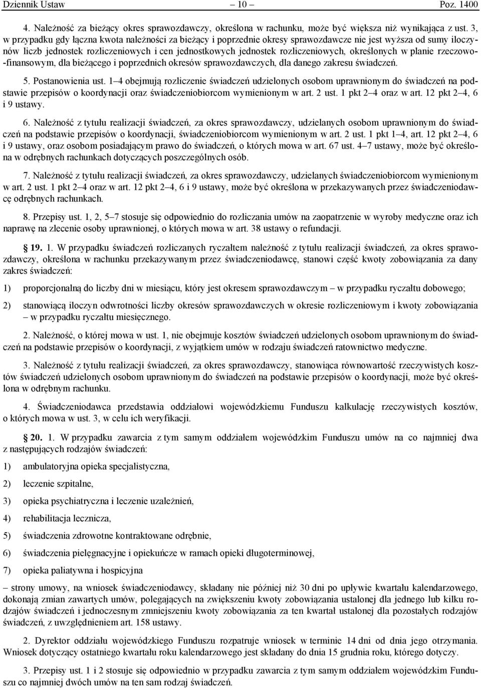 rozliczeniowych, określonych w planie rzeczowo- -finansowym, dla bieżącego i poprzednich okresów sprawozdawczych, dla danego zakresu świadczeń. 5. Postanowienia ust.