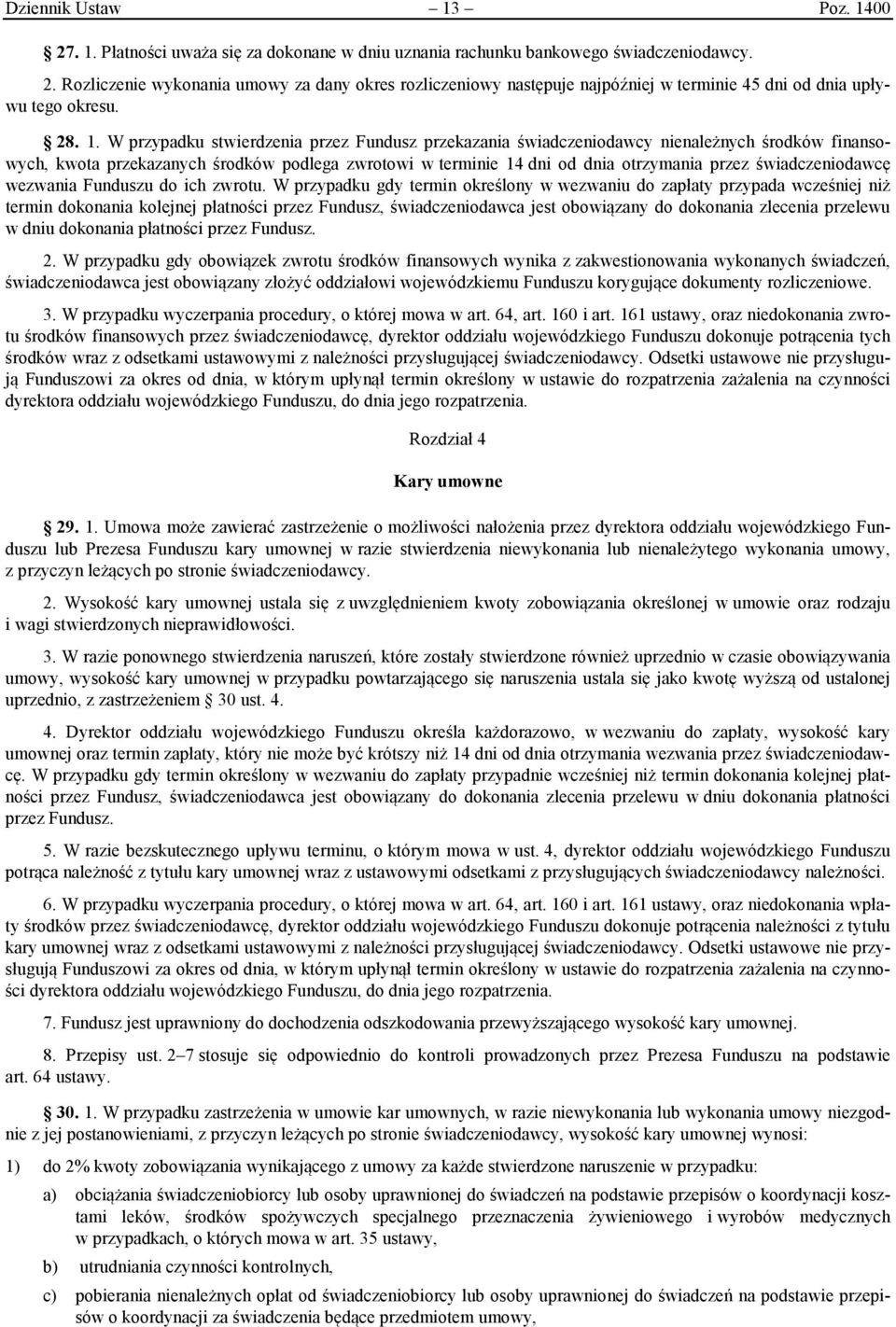 W przypadku stwierdzenia przez Fundusz przekazania świadczeniodawcy nienależnych środków finansowych, kwota przekazanych środków podlega zwrotowi w terminie 14 dni od dnia otrzymania przez