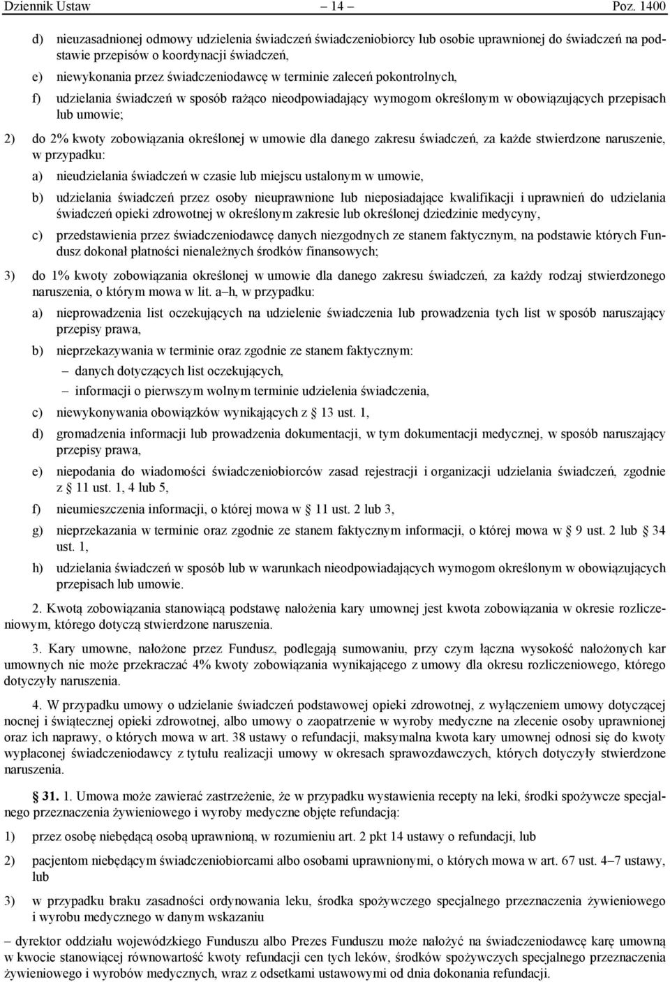 terminie zaleceń pokontrolnych, f) udzielania świadczeń w sposób rażąco nieodpowiadający wymogom określonym w obowiązujących przepisach lub umowie; 2) do 2% kwoty zobowiązania określonej w umowie dla