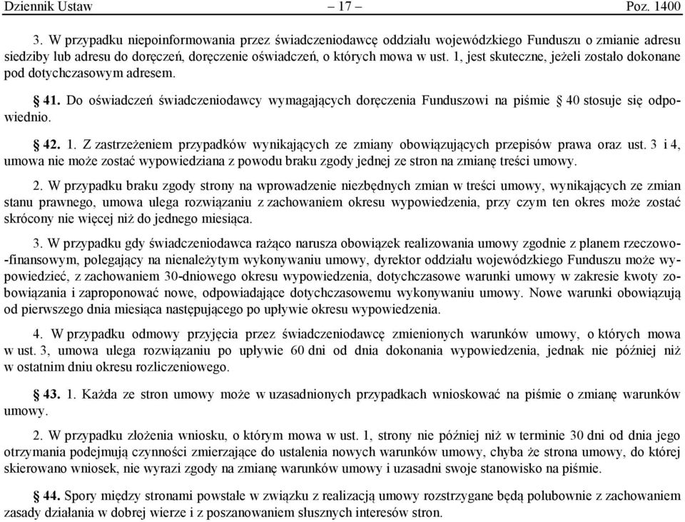 1, jest skuteczne, jeżeli zostało dokonane pod dotychczasowym adresem. 41. Do oświadczeń świadczeniodawcy wymagających doręczenia Funduszowi na piśmie 40 stosuje się odpowiednio. 42. 1.