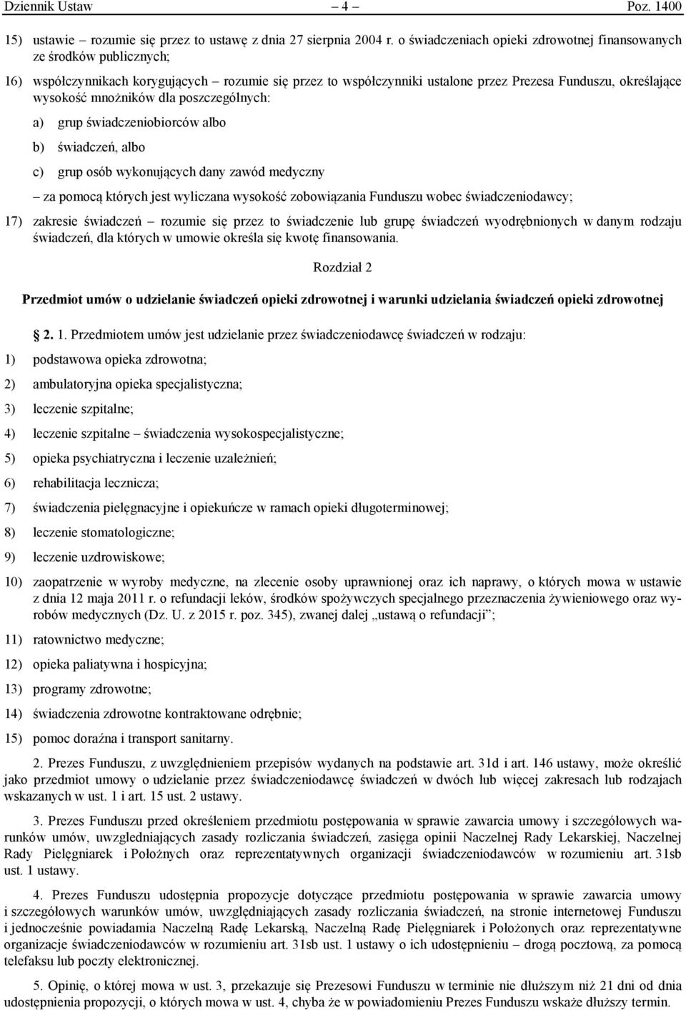 mnożników dla poszczególnych: a) grup świadczeniobiorców albo b) świadczeń, albo c) grup osób wykonujących dany zawód medyczny za pomocą których jest wyliczana wysokość zobowiązania Funduszu wobec