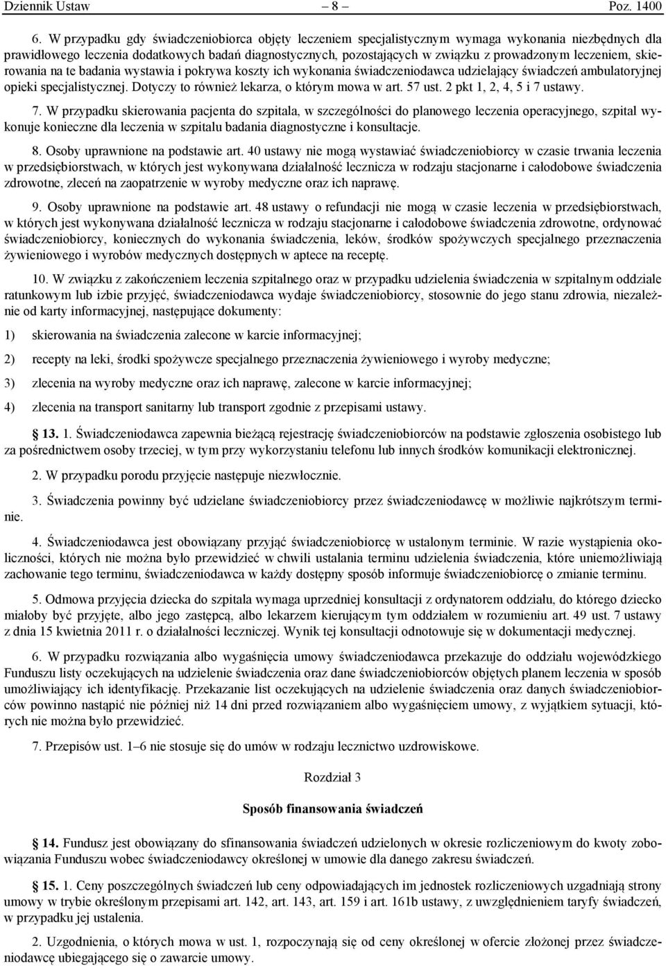 leczeniem, skierowania na te badania wystawia i pokrywa koszty ich wykonania świadczeniodawca udzielający świadczeń ambulatoryjnej opieki specjalistycznej.